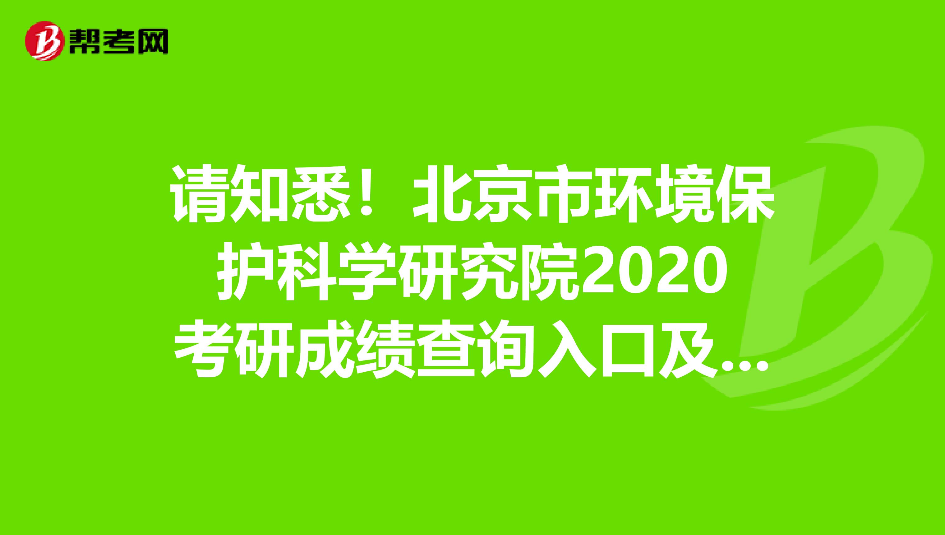 请知悉！北京市环境保护科学研究院2020考研成绩查询入口及查询方式【2月20日后开通】