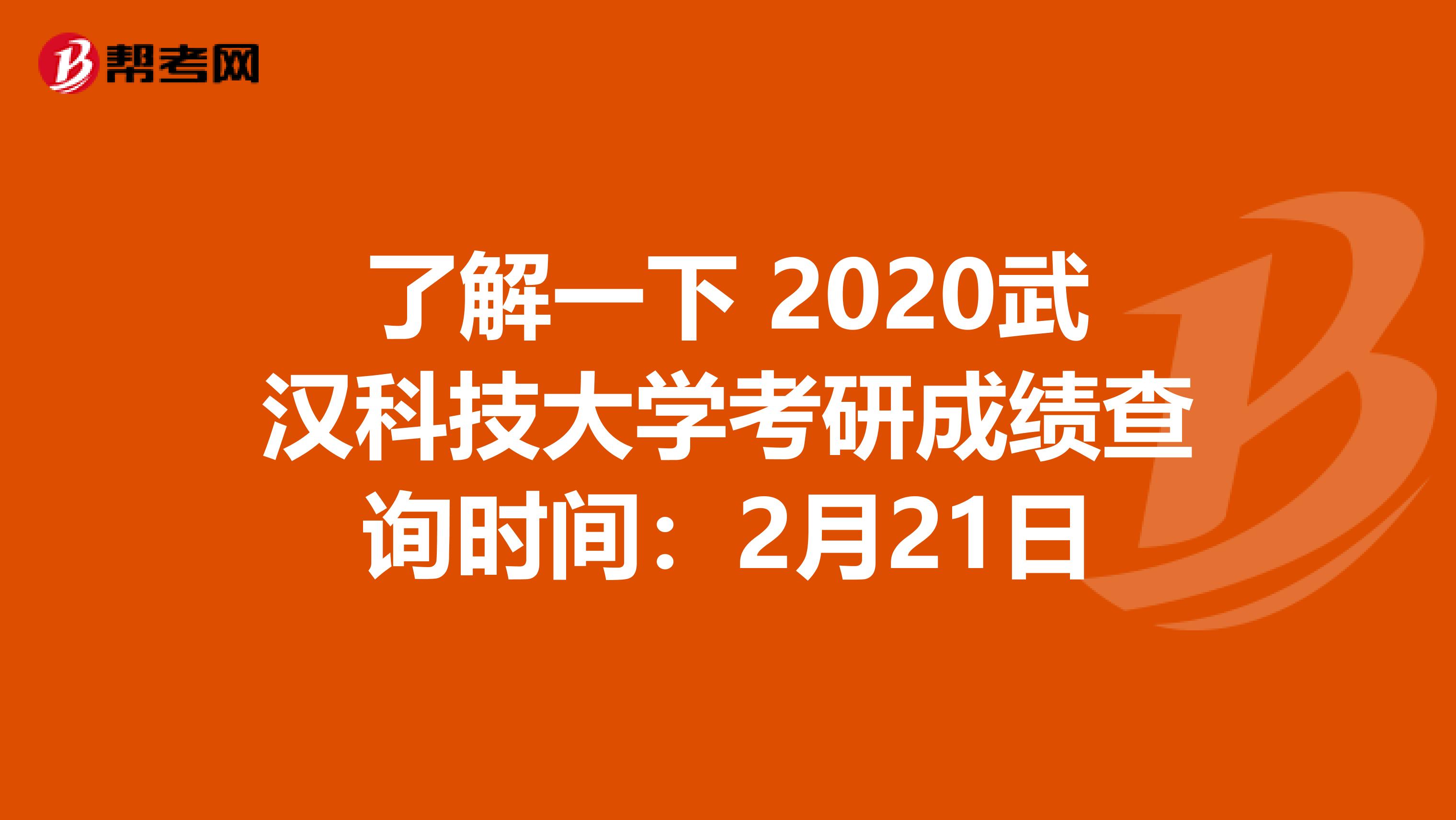 了解一下 2020武汉科技大学考研成绩查询时间：2月21日
