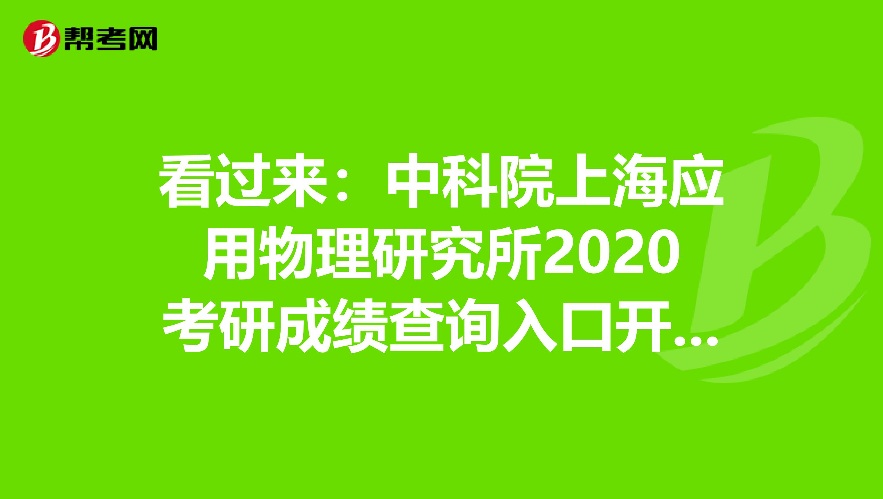 看过来：中科院上海应用物理研究所2020考研成绩查询入口开通【2月22日9时后】