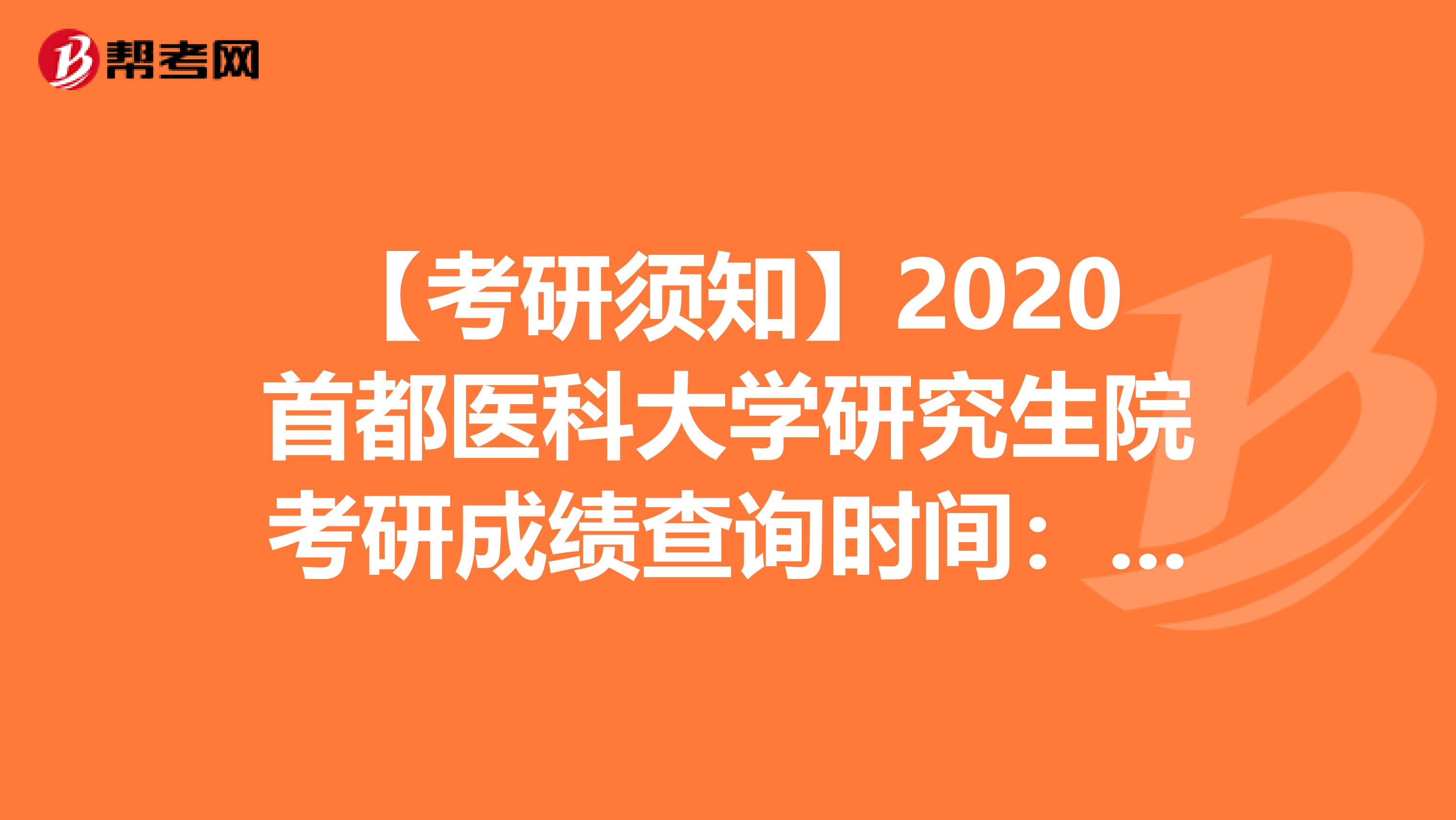 【考研须知】2020首都医科大学研究生院考研成绩查询时间：2月21日10:00
