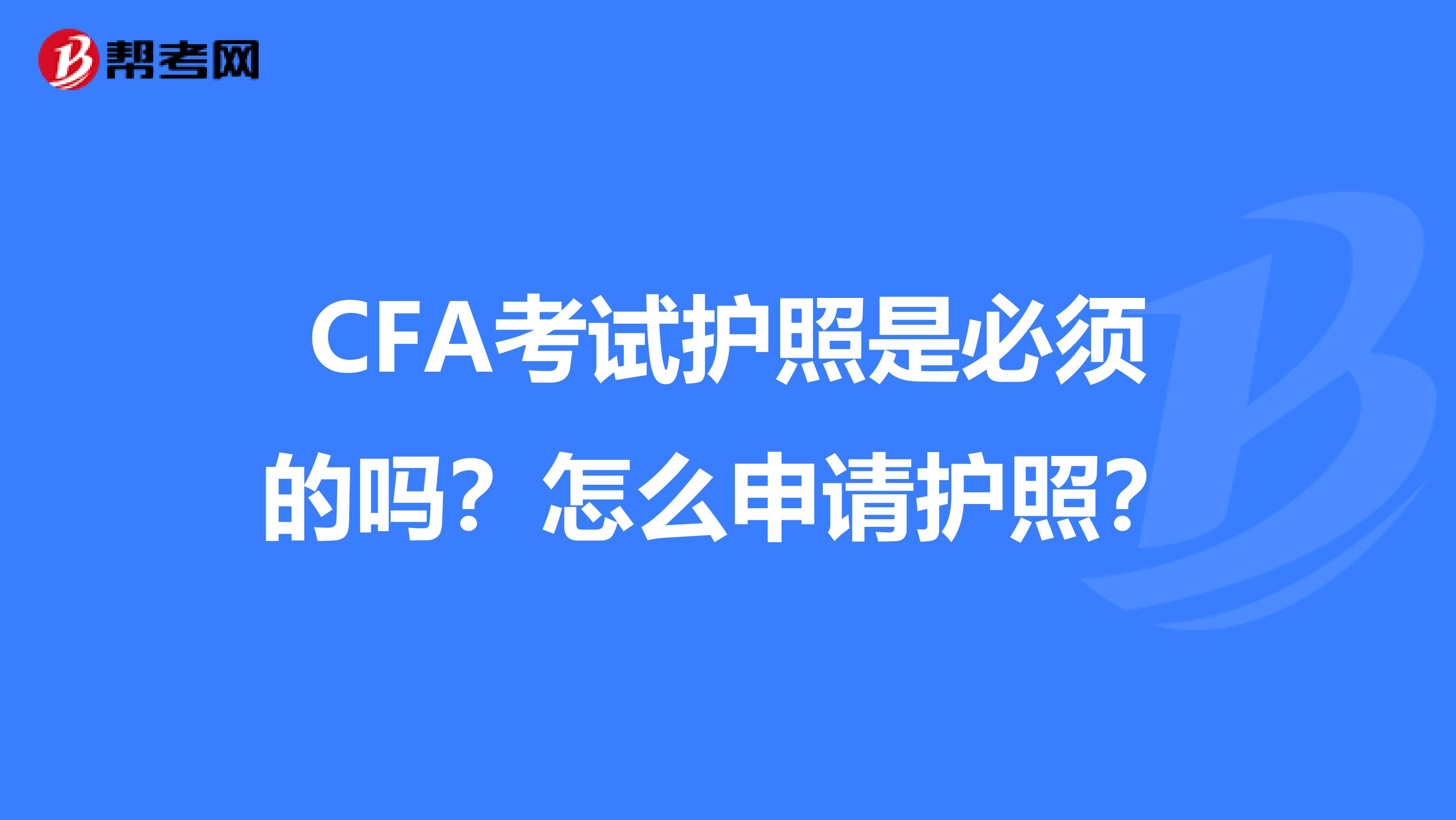 CFA考试护照是必须的吗？怎么申请护照？