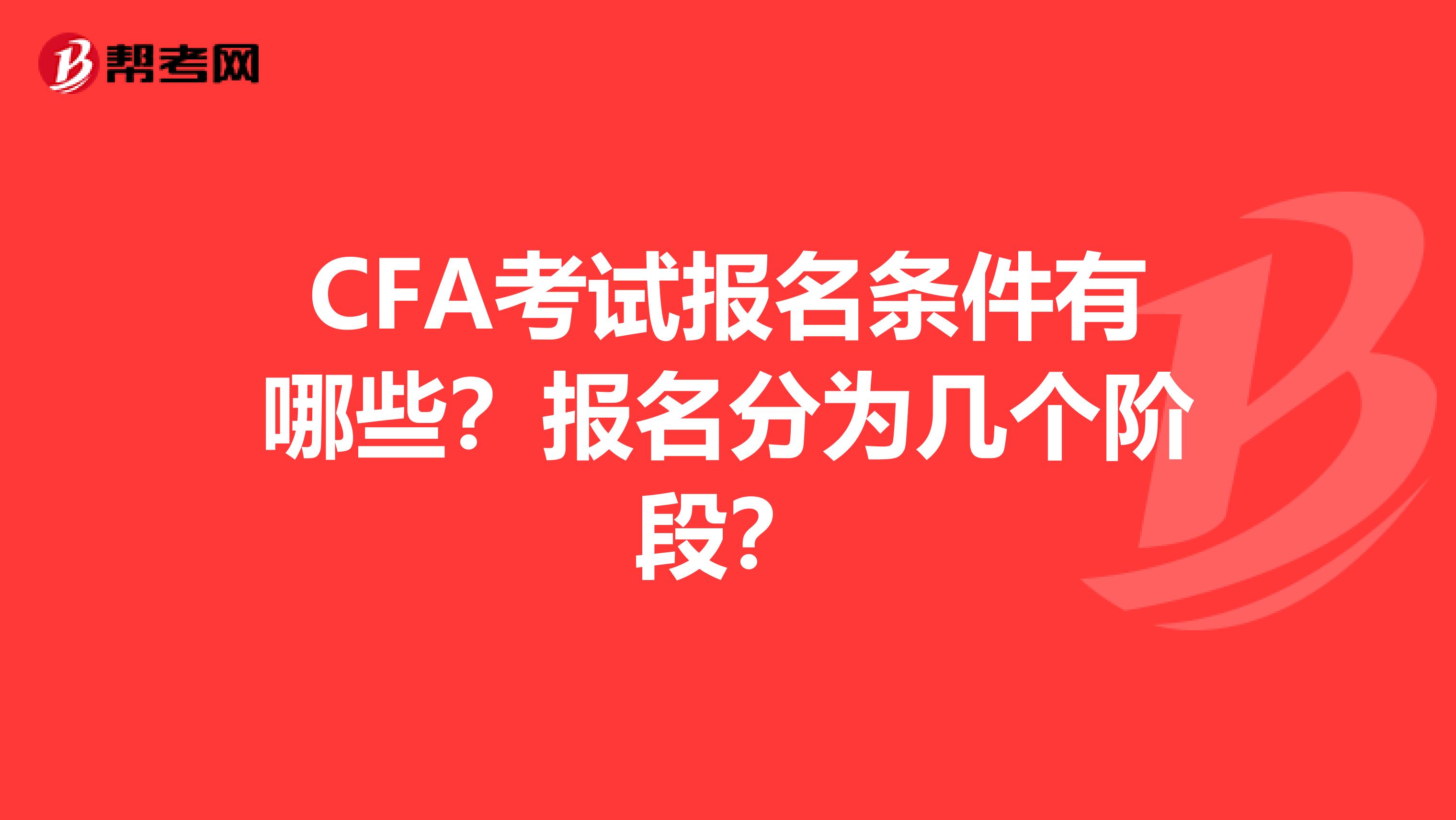 CFA考试报名条件有哪些？报名分为几个阶段？