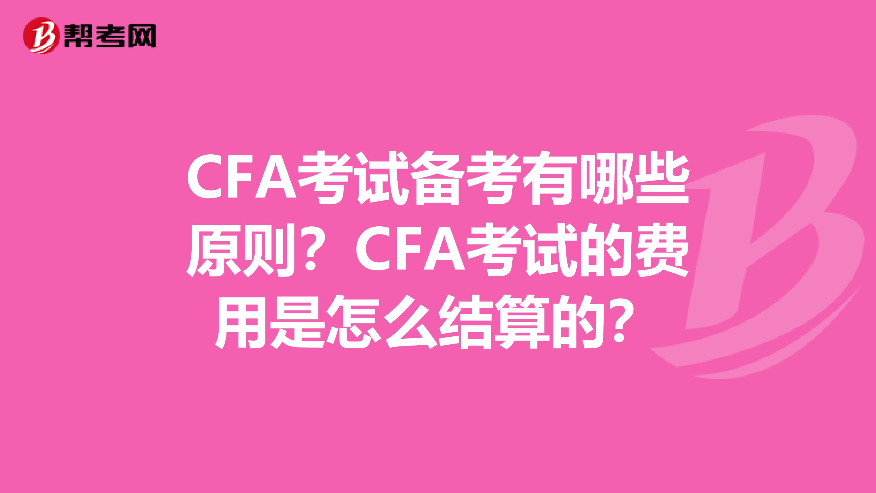 CFA考试备考有哪些原则？CFA考试的费用是怎么结算的？