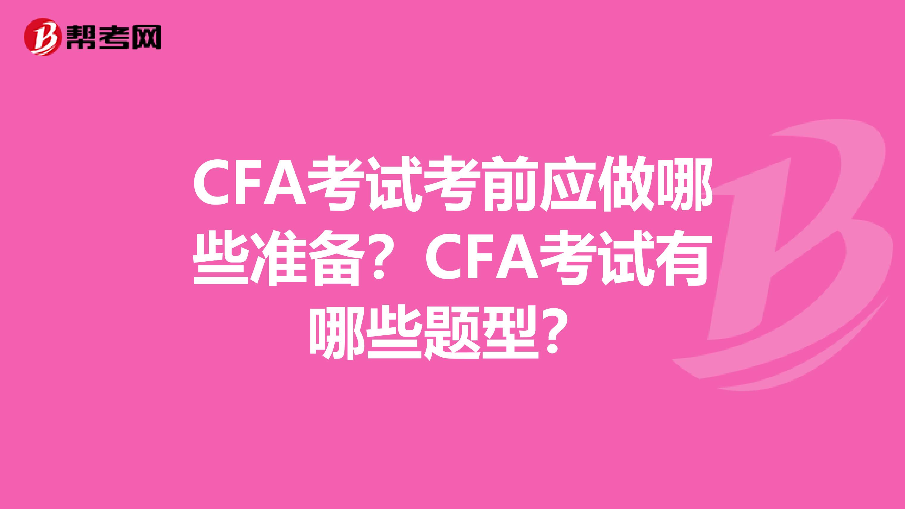 CFA考试考前应做哪些准备？CFA考试有哪些题型？