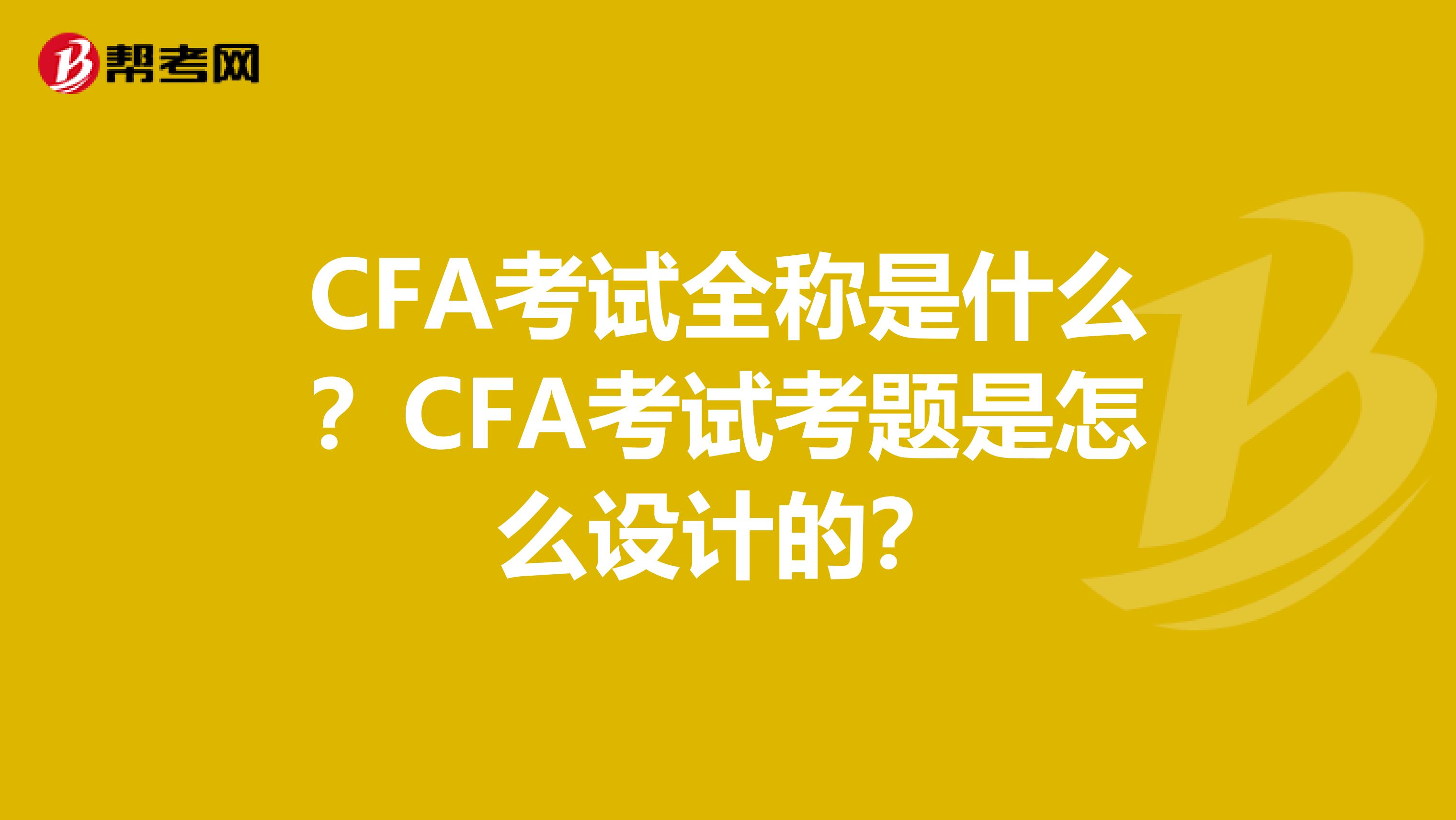 CFA考试全称是什么？CFA考试考题是怎么设计的？