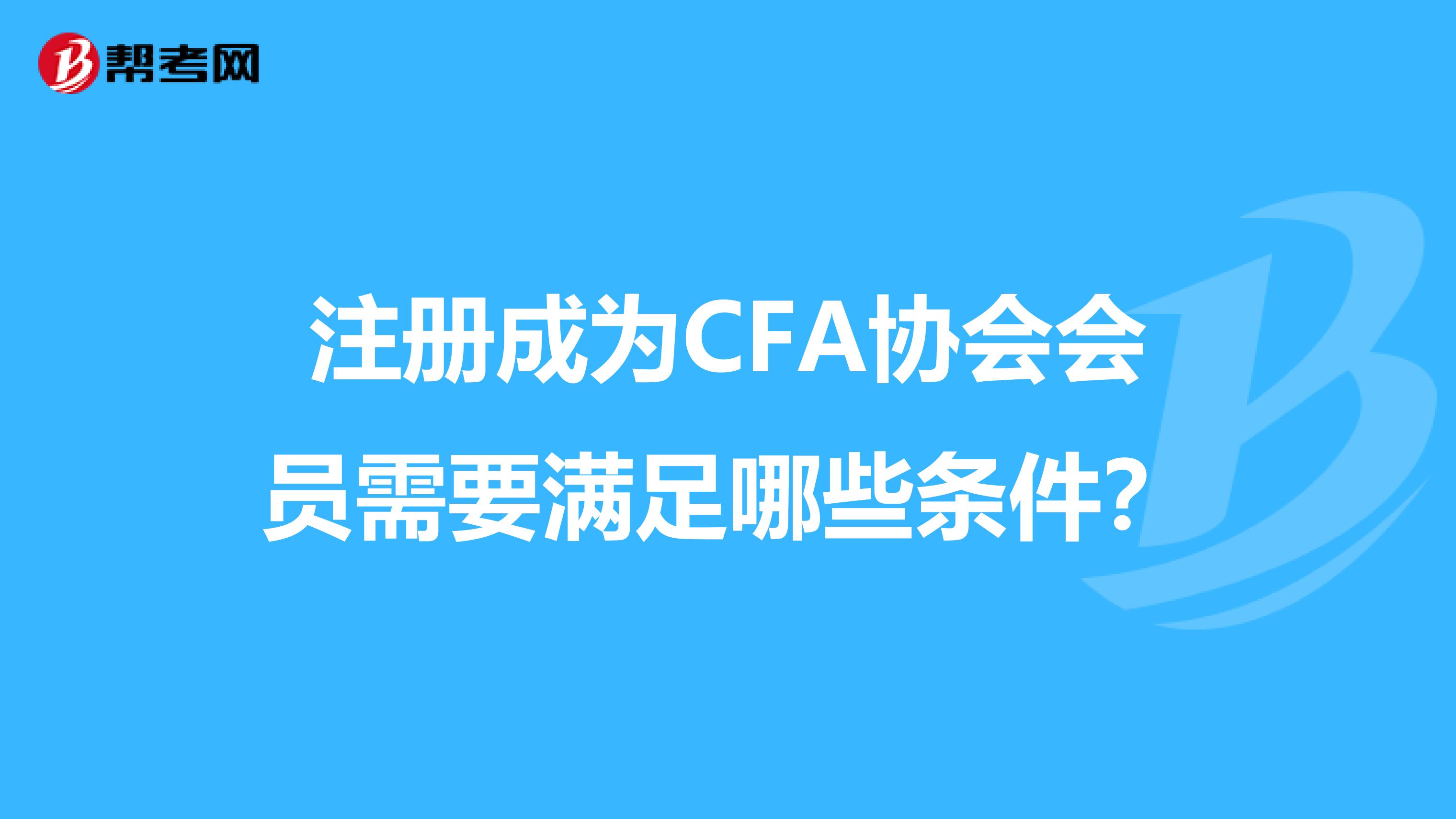 注册成为CFA协会会员需要满足哪些条件？