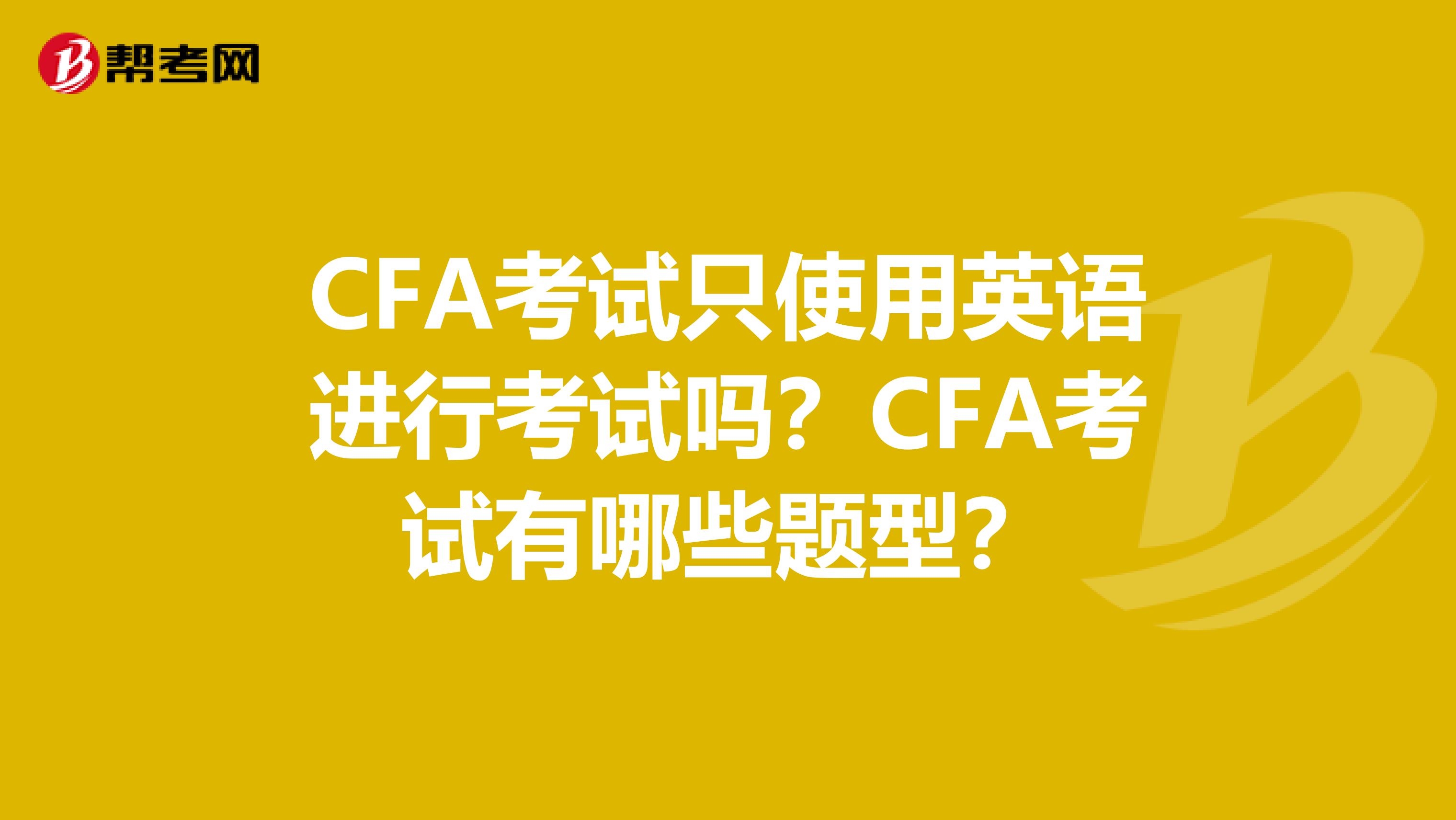 CFA考试只使用英语进行考试吗？CFA考试有哪些题型？