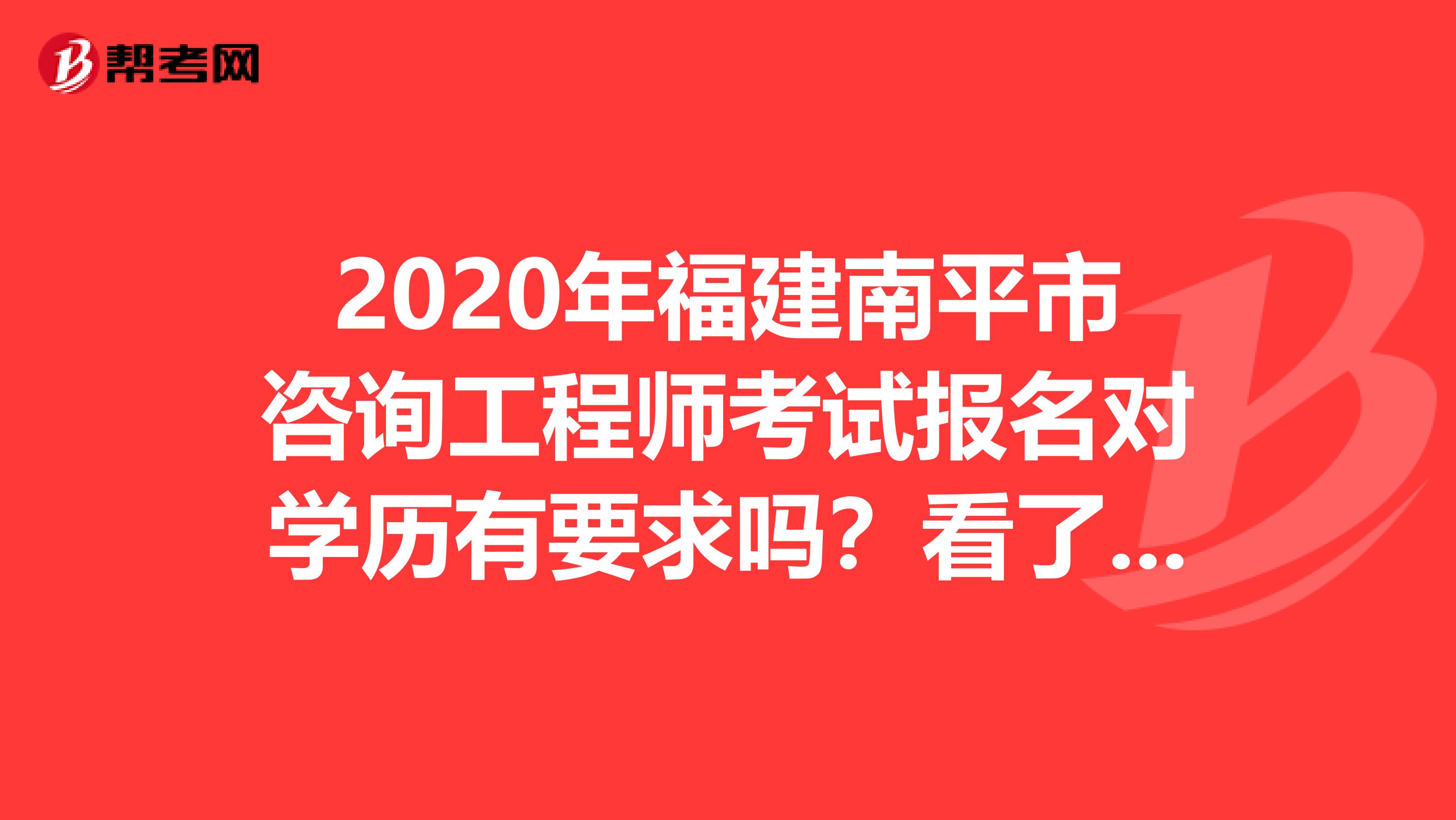 2020年福建南平市咨询工程师考试报名对学历有要求吗？看了就知道