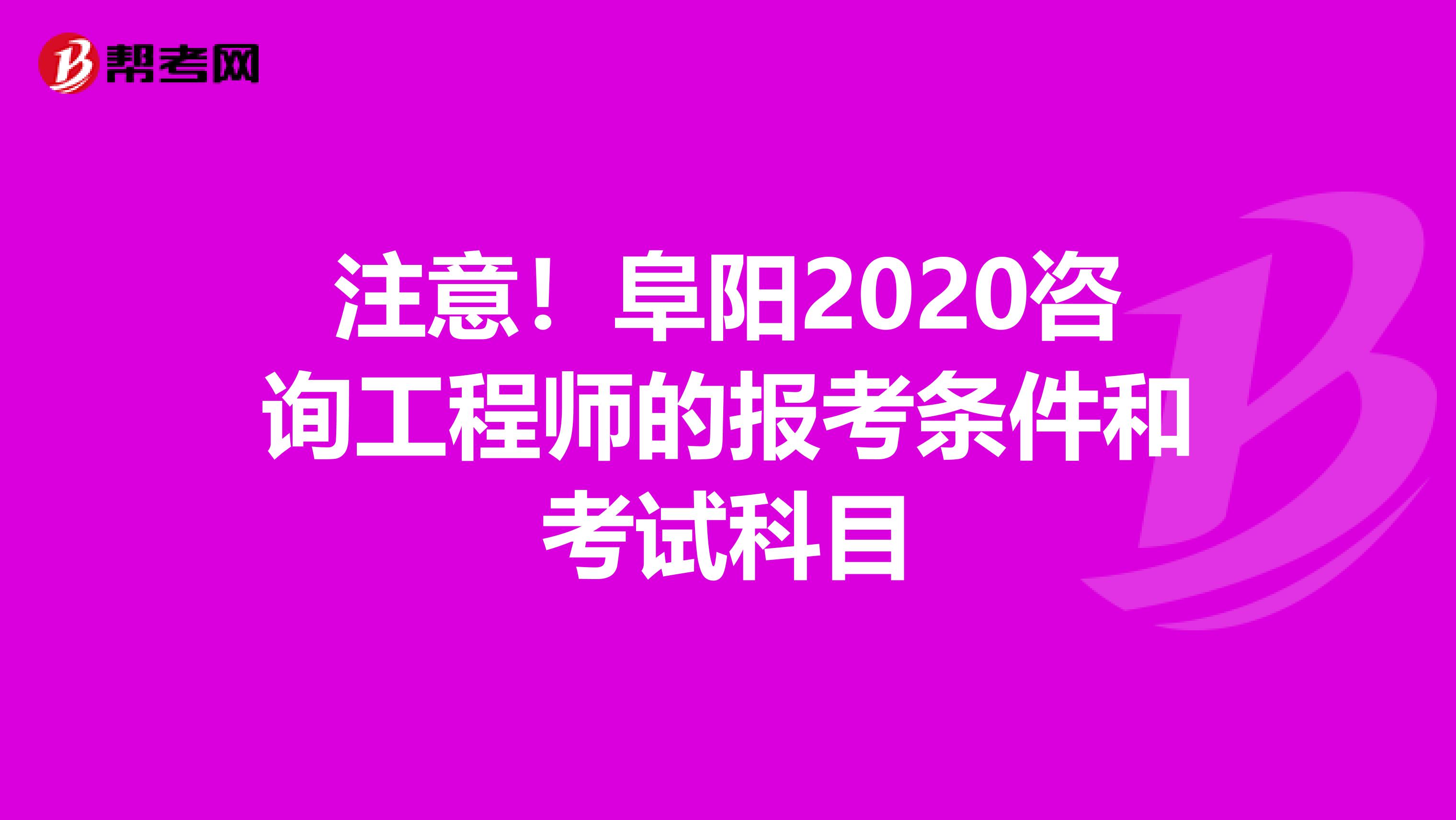 注意！阜阳2020咨询工程师的报考条件和考试科目