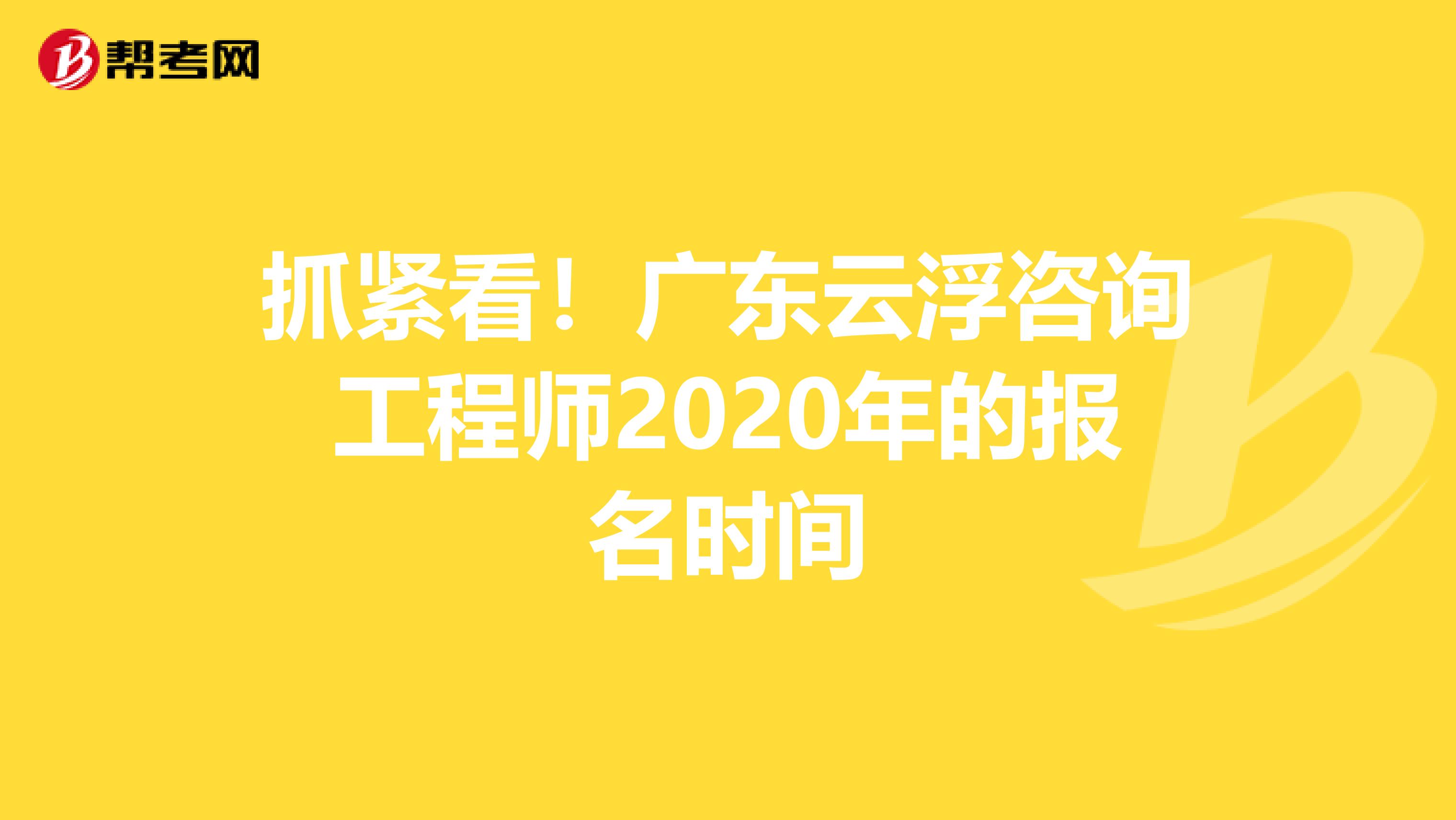 抓紧看！广东云浮咨询工程师2020年的报名时间
