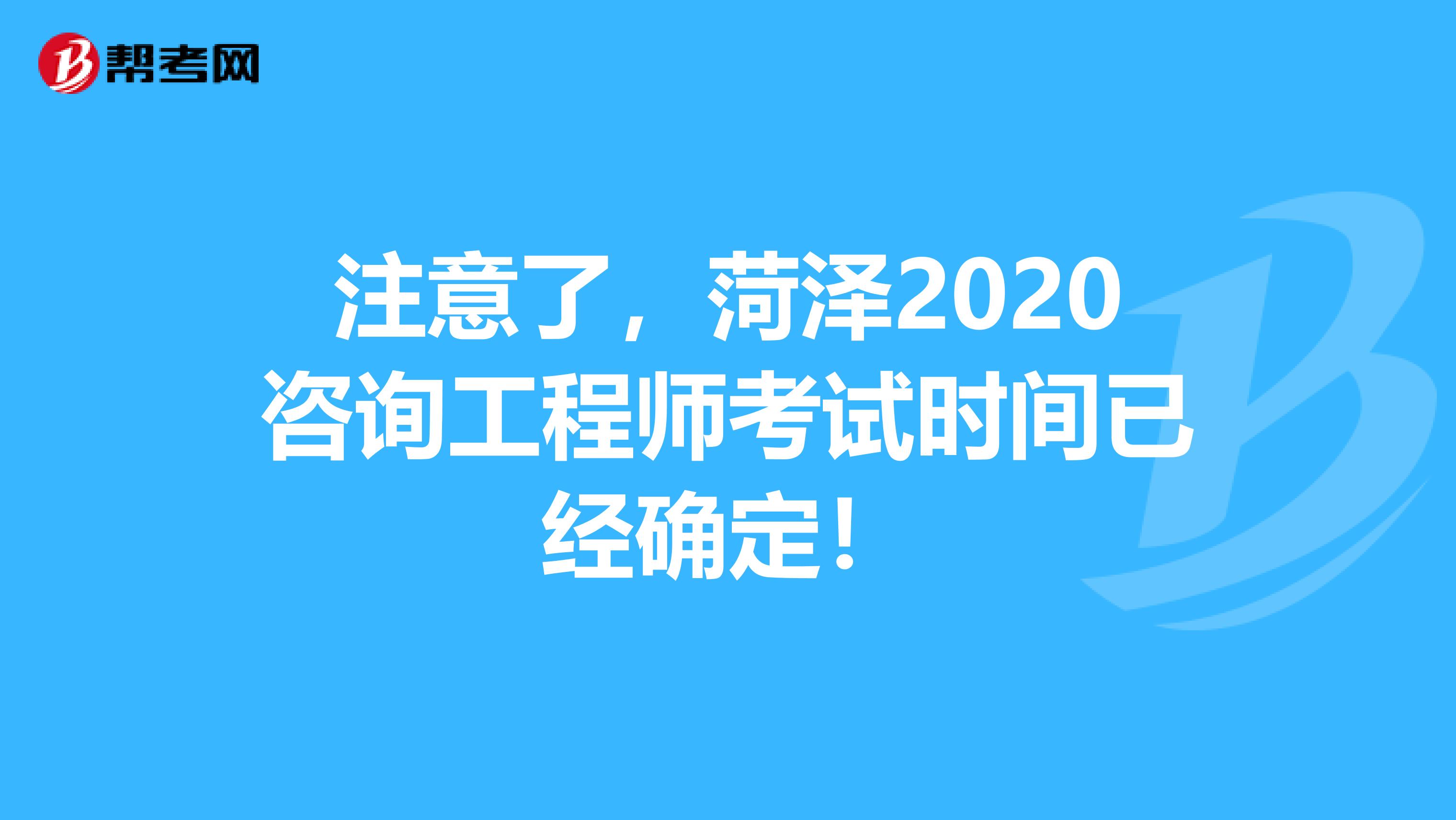 注意了，菏泽2020咨询工程师考试时间已经确定！
