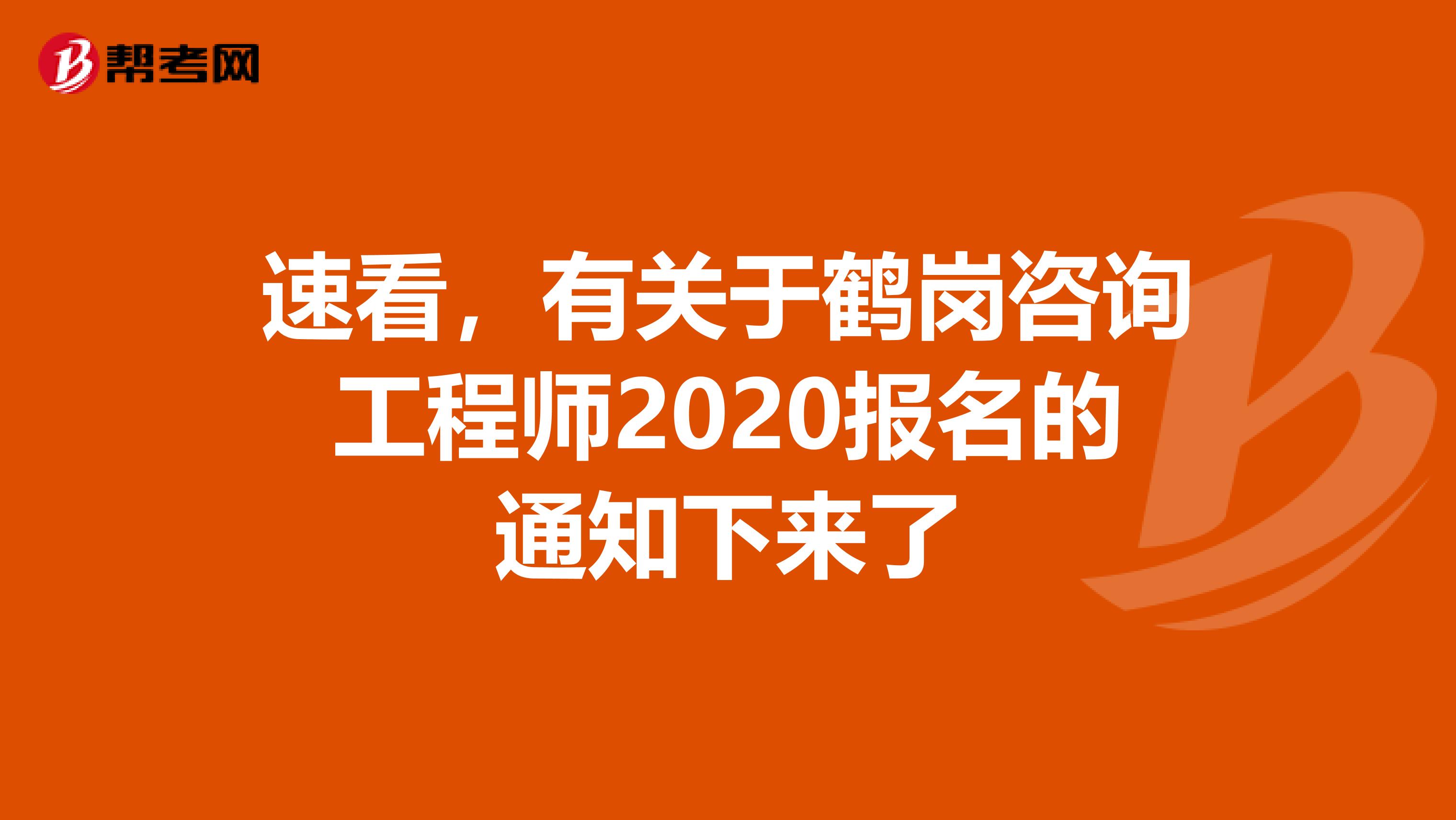 速看，有关于鹤岗咨询工程师2020报名的通知下来了