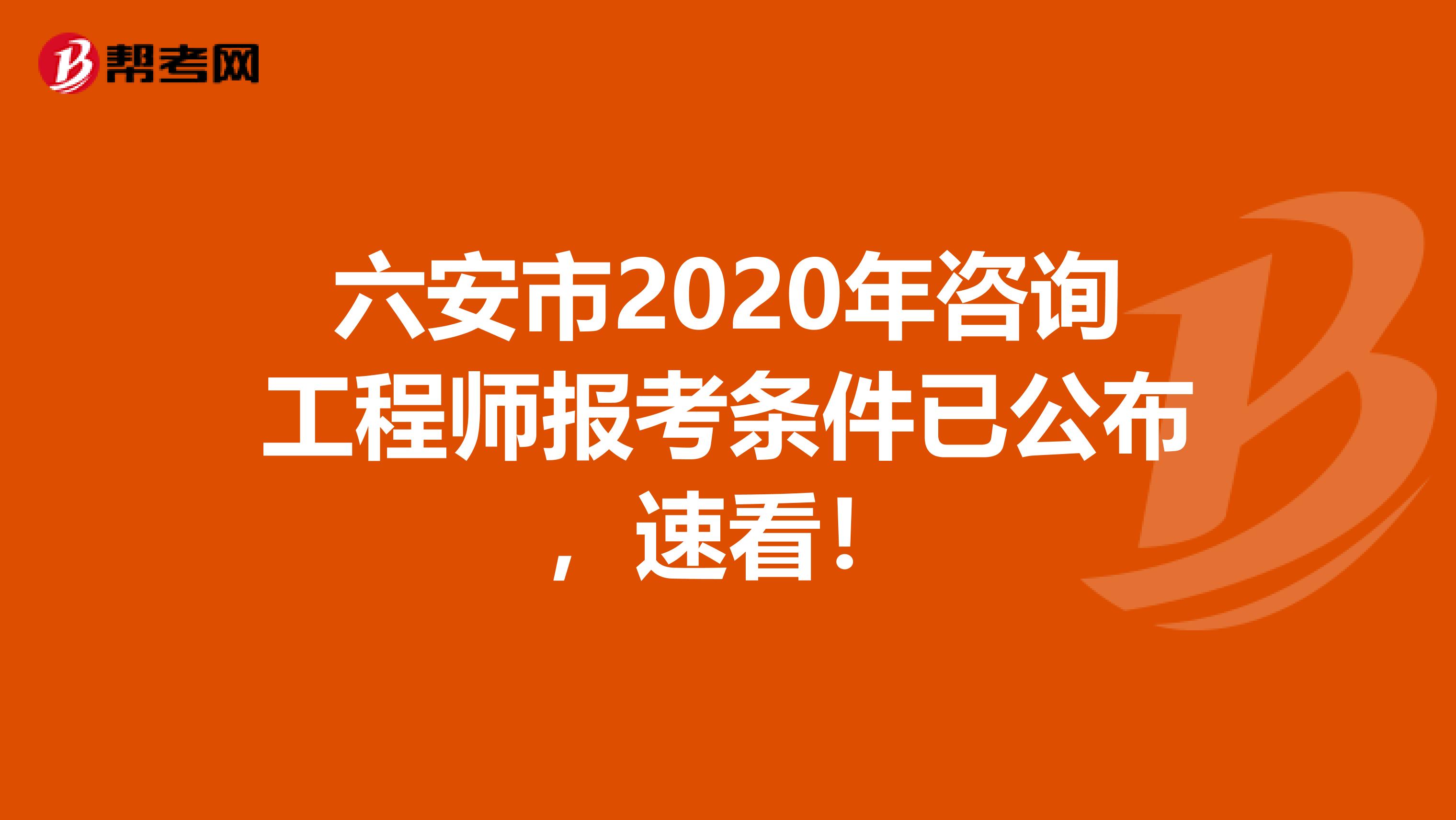 六安市2020年咨询工程师报考条件已公布，速看！