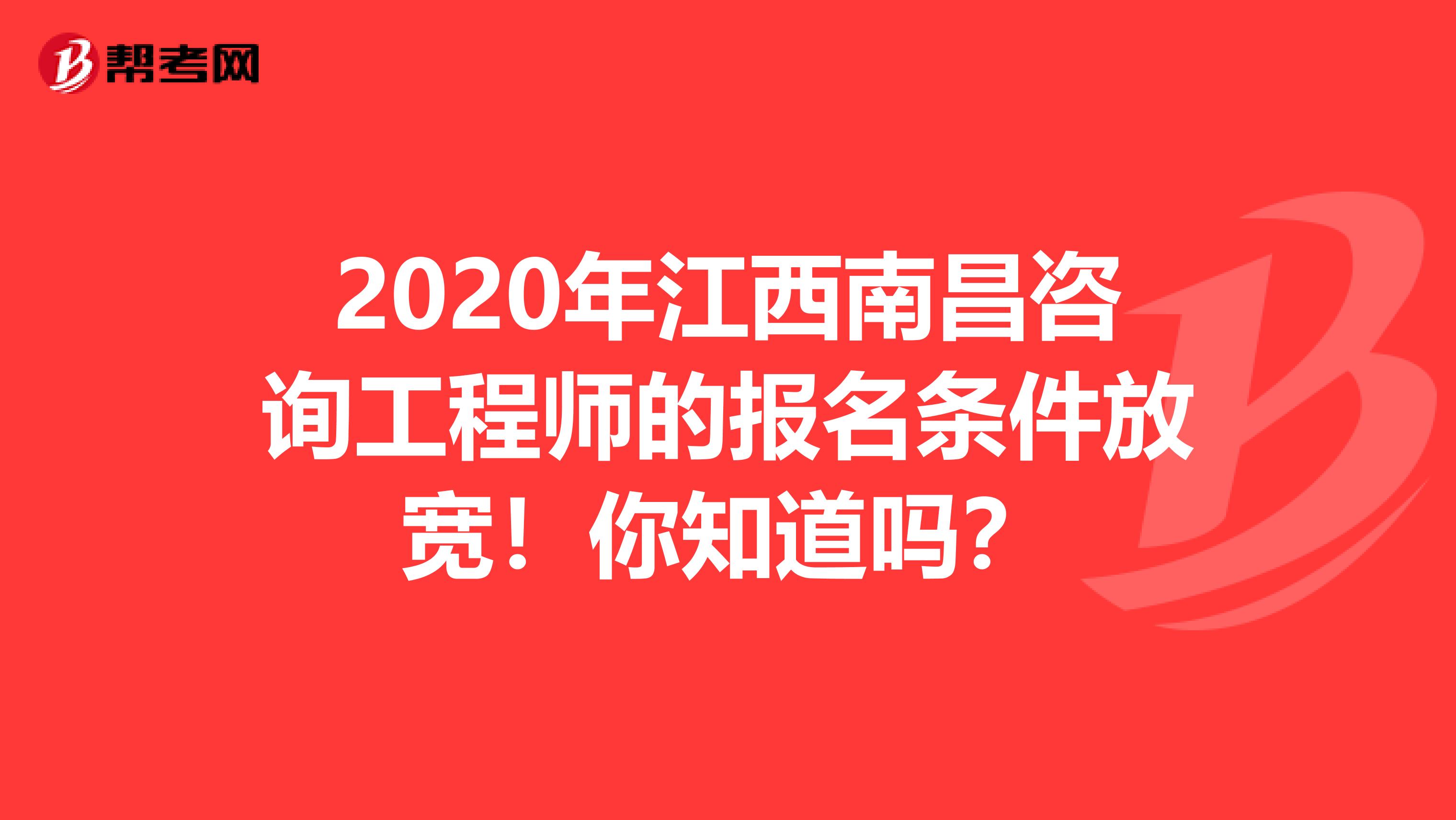 2020年江西南昌咨询工程师的报名条件放宽！你知道吗？
