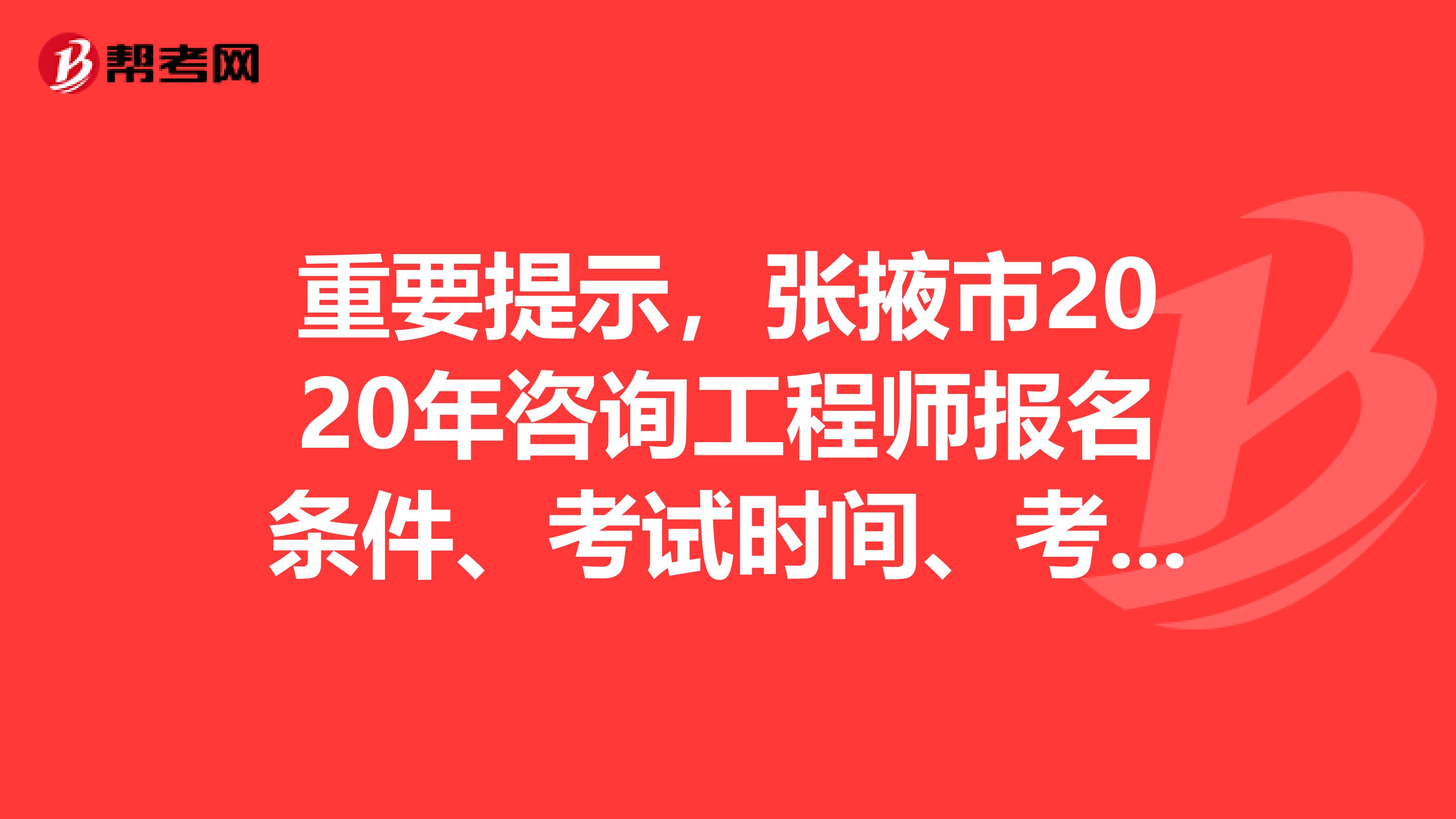 重要提示，张掖市2020年咨询工程师报名条件、考试时间、考试科目！