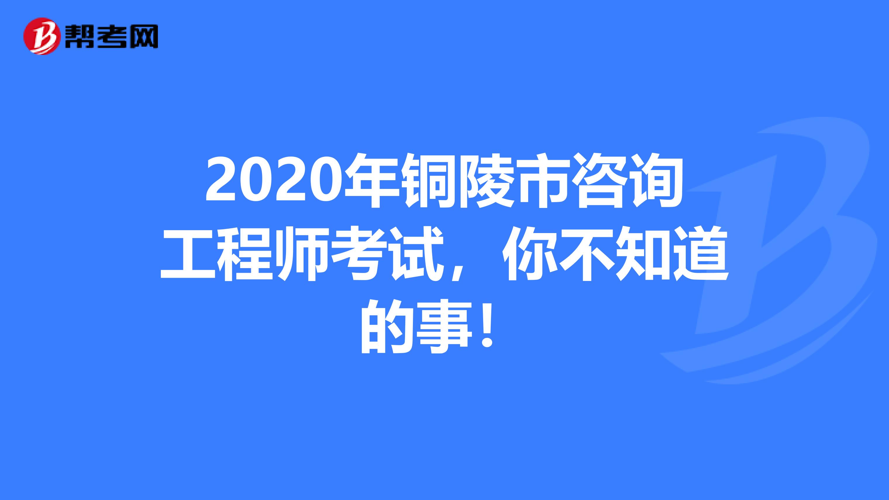 2020年铜陵市咨询工程师考试，你不知道的事！