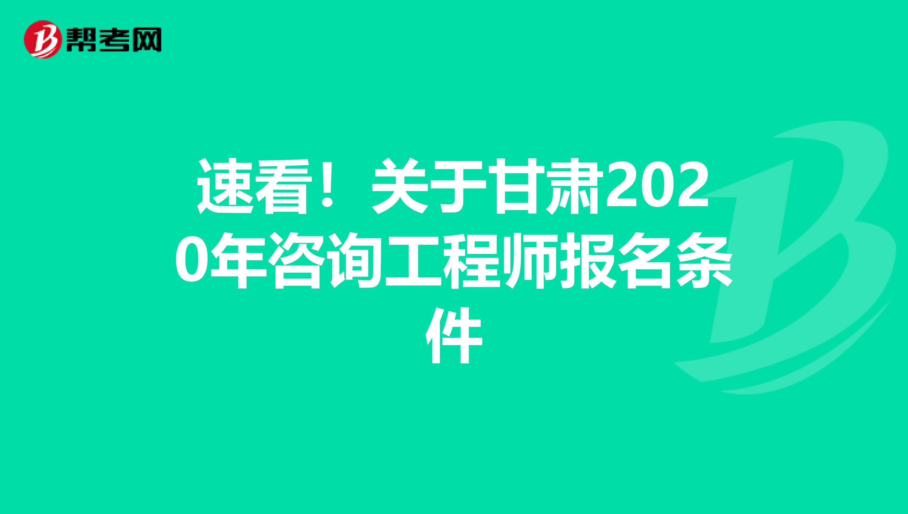 速看！关于甘肃2020年咨询工程师报名条件