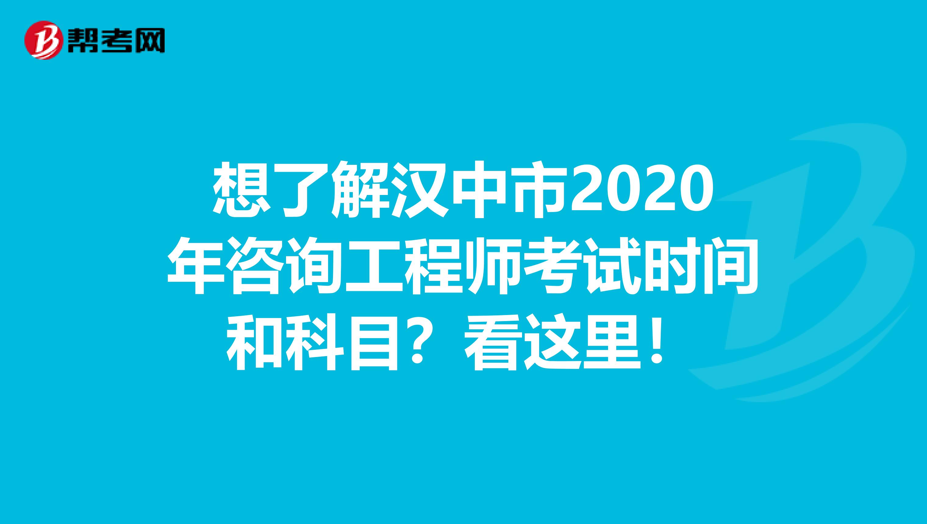 想了解汉中市2020年咨询工程师考试时间和科目？看这里！