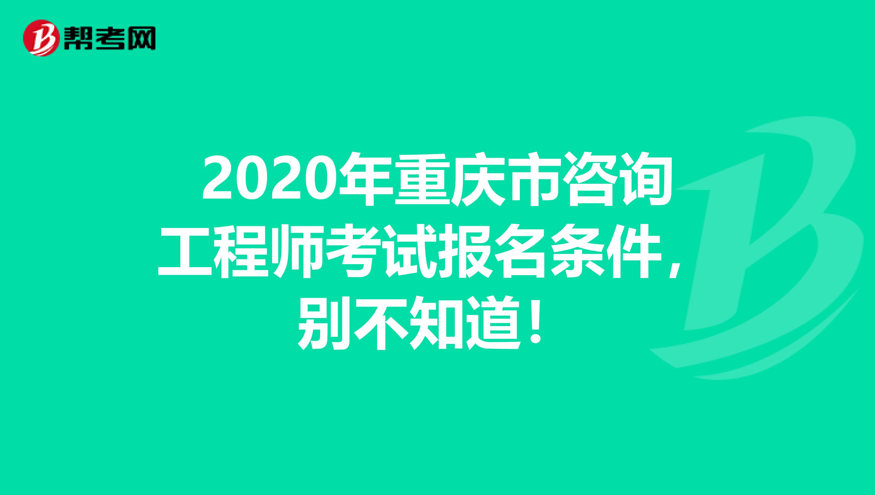 2020年重庆市咨询工程师考试报名条件，别不知道！