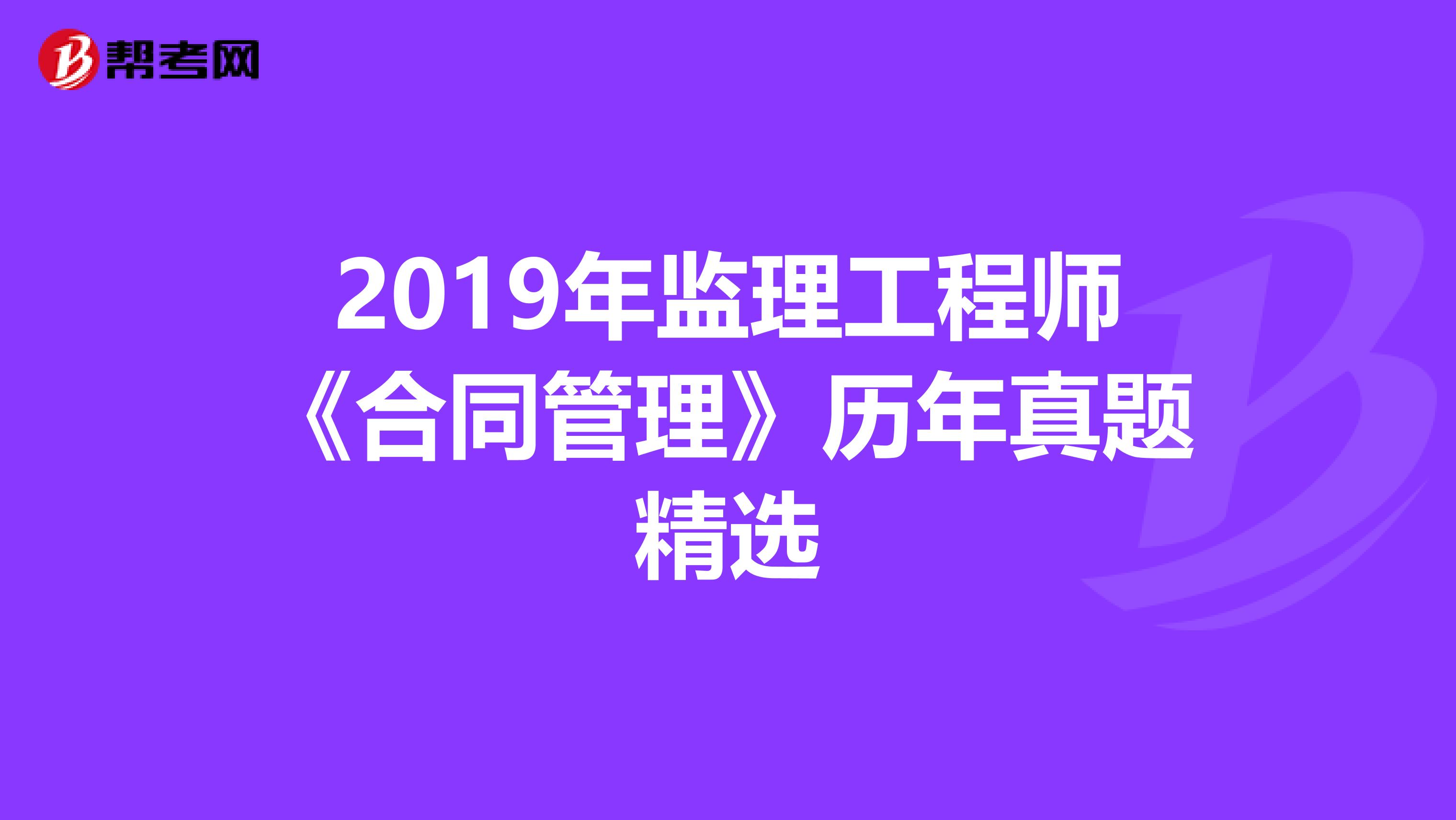 2019年监理工程师《合同管理》历年真题精选