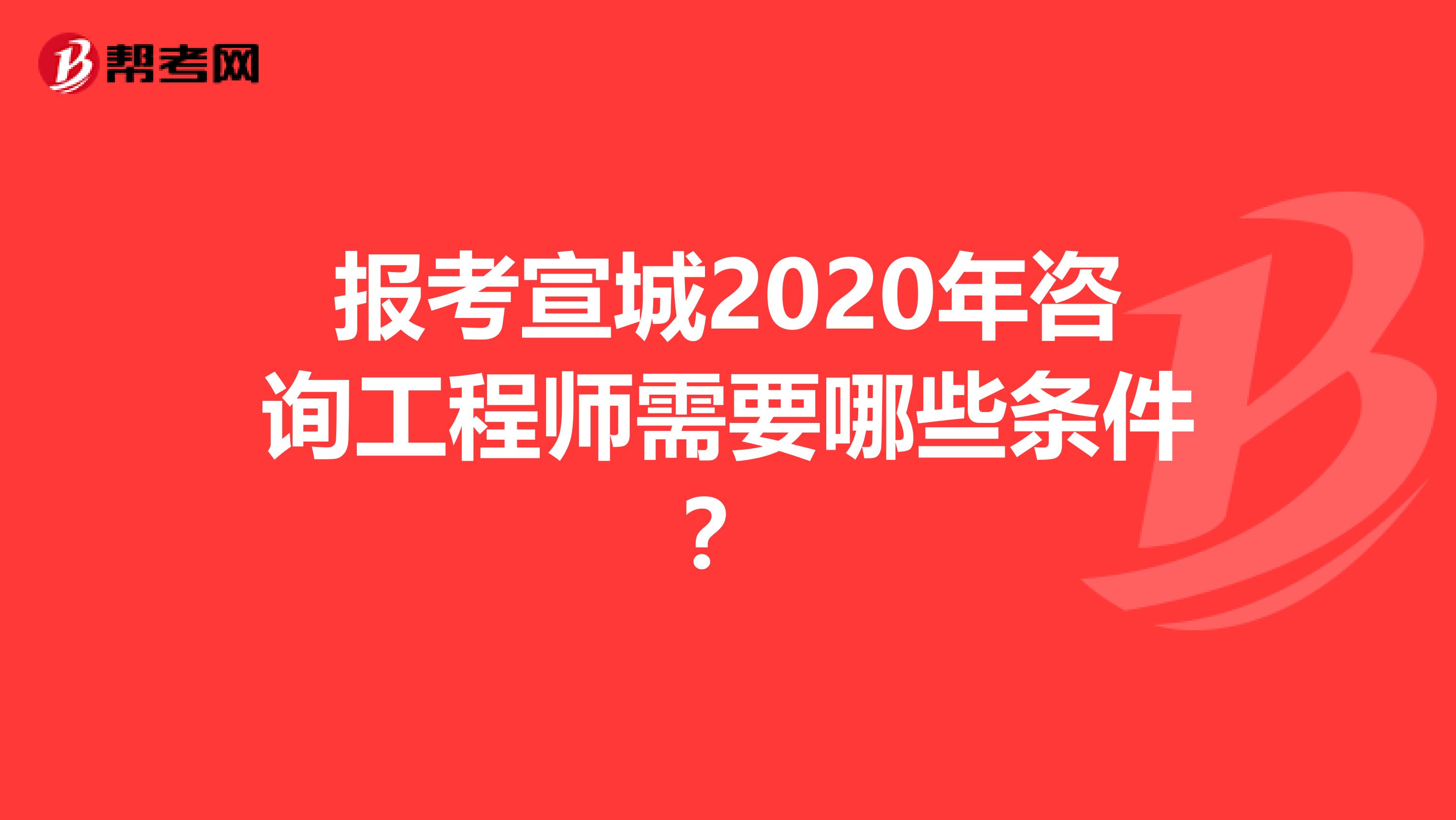 报考宣城2020年咨询工程师需要哪些条件？