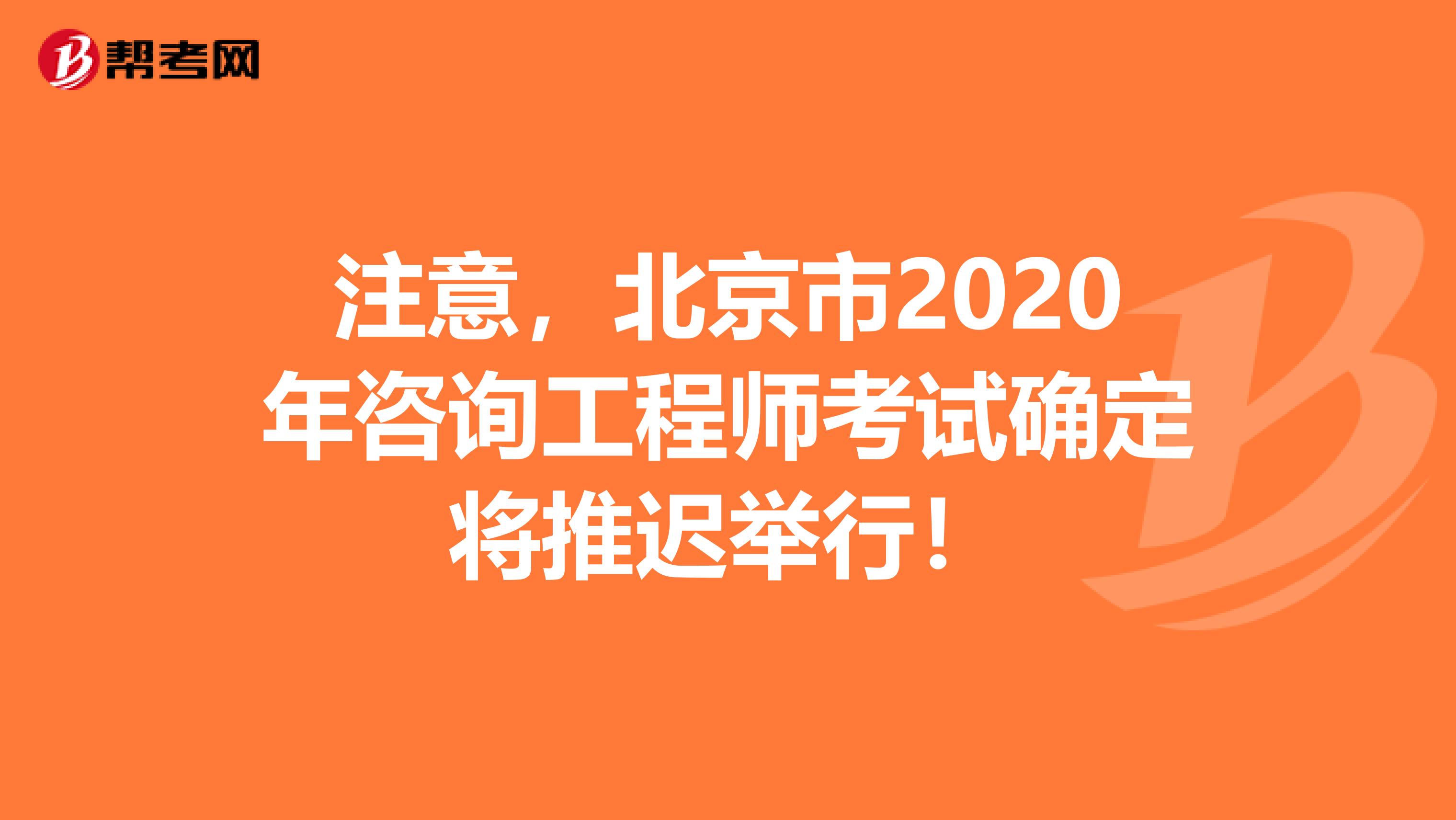 注意，北京市2020年咨询工程师考试确定将推迟举行！