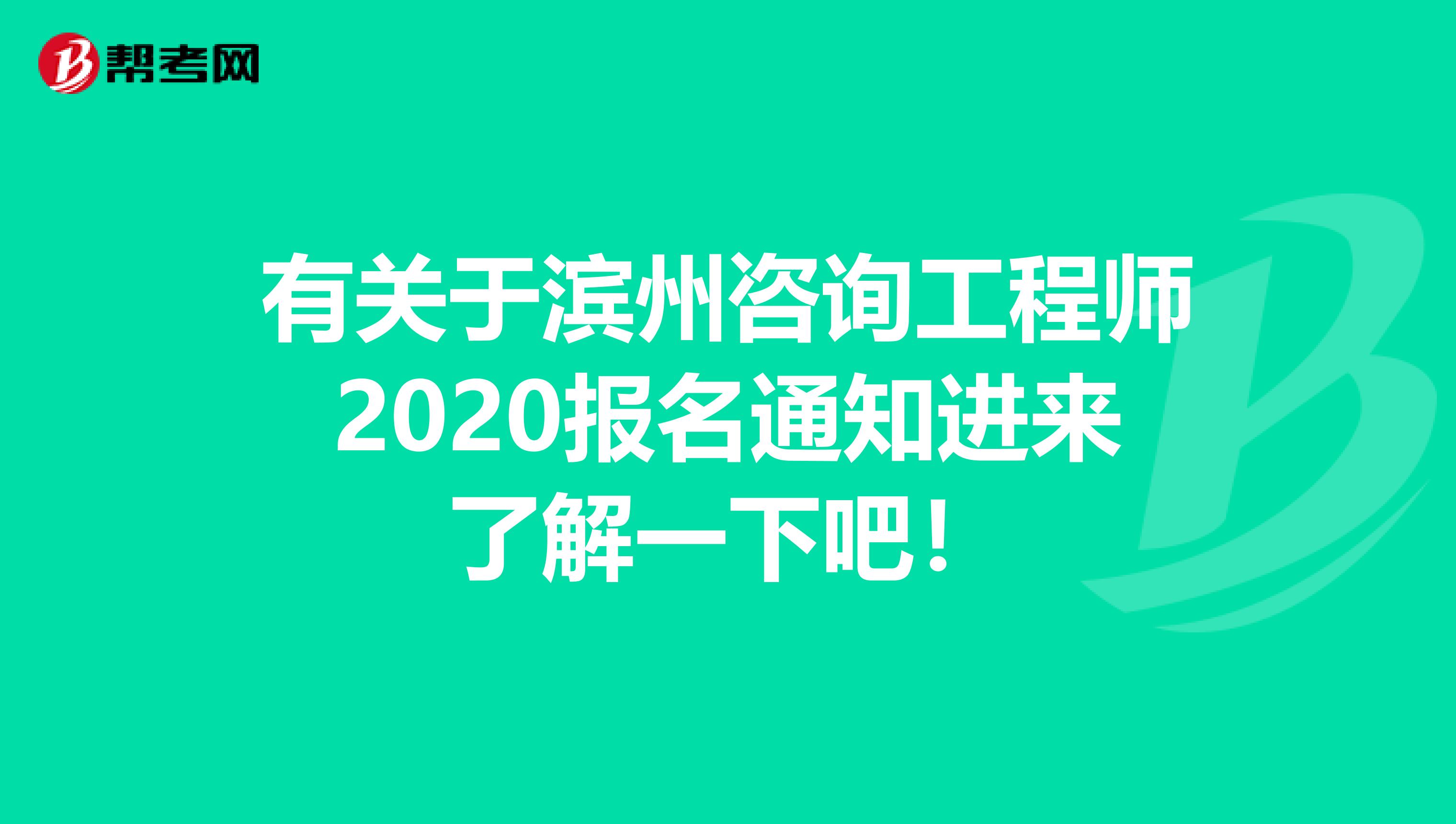 有关于滨州咨询工程师2020报名通知进来了解一下吧！