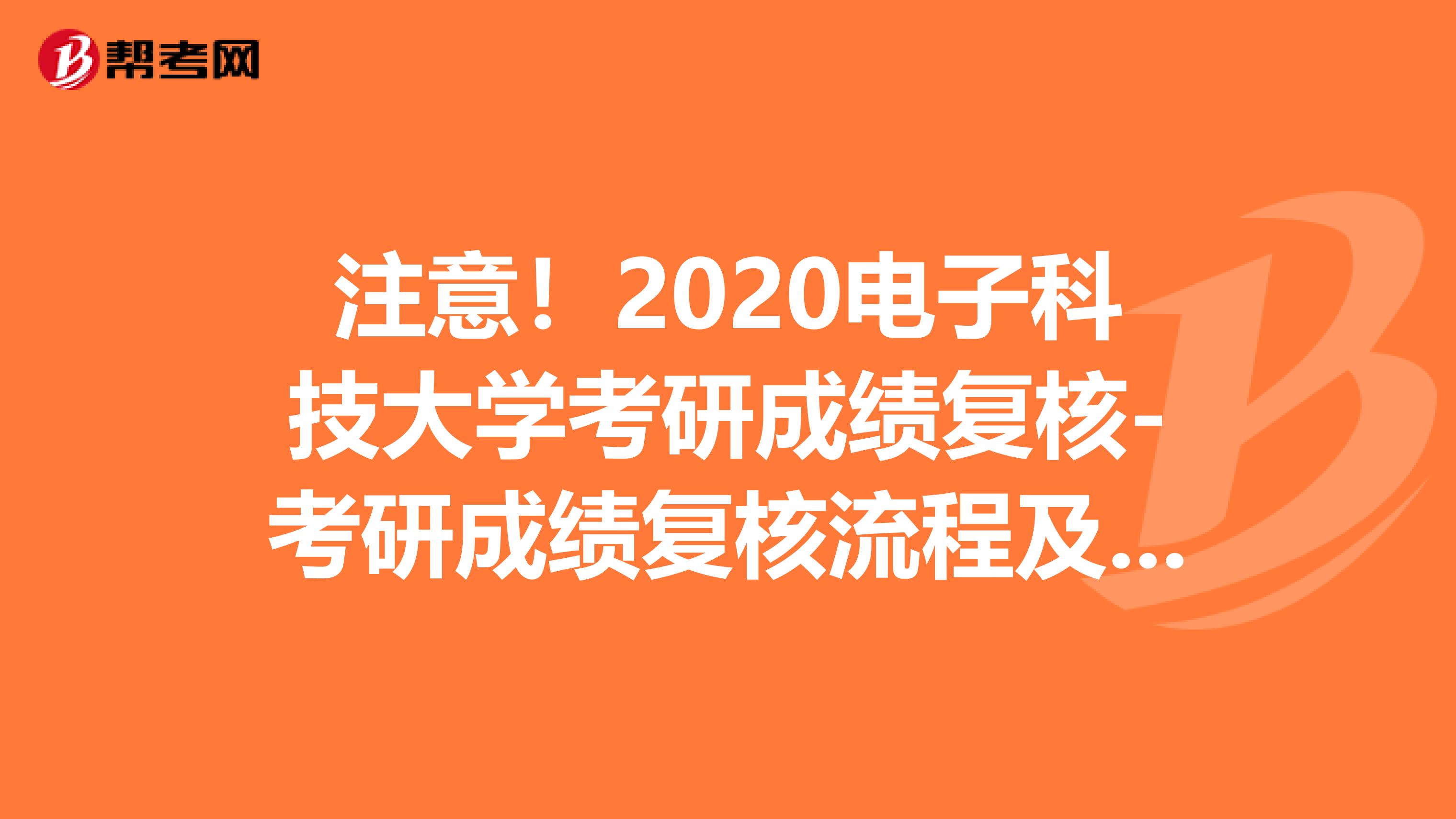 注意！2020电子科技大学考研成绩复核-考研成绩复核流程及注意事项已公布！