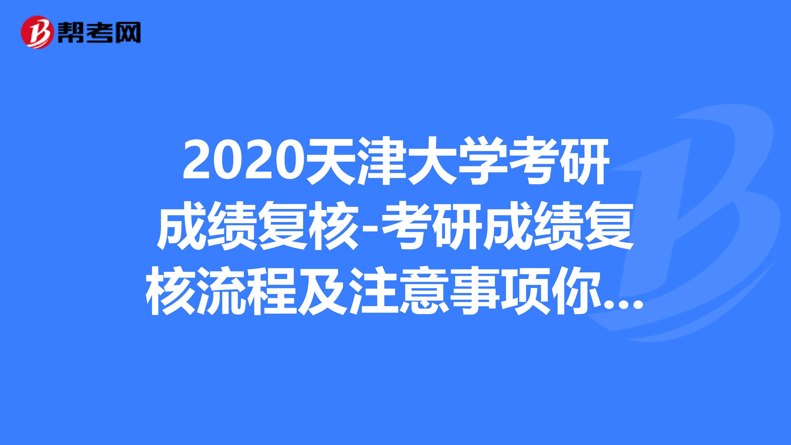 2020天津大学考研成绩复核-考研成绩复核流程及注意事项你都知道吗？