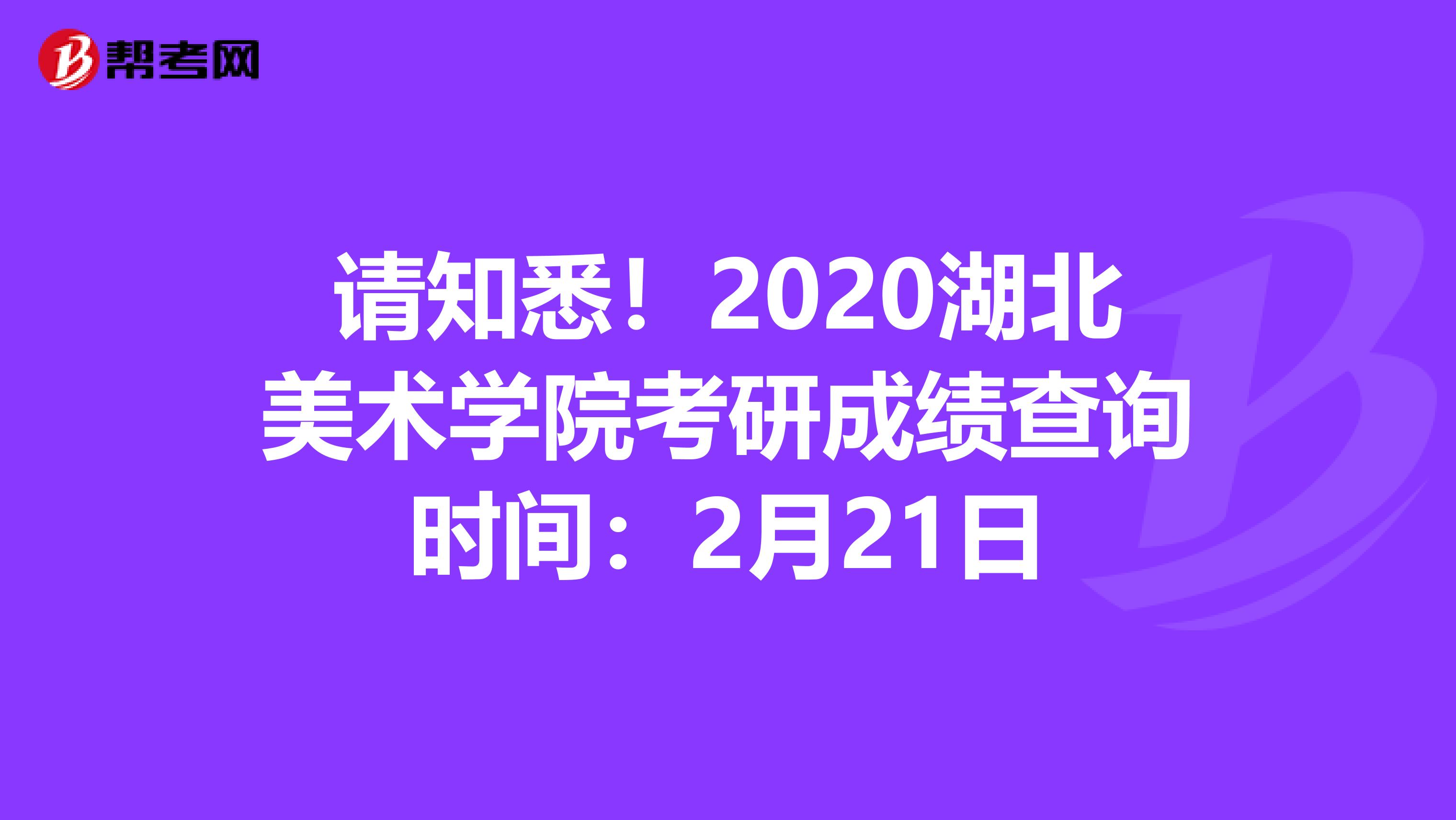 请知悉！2020湖北美术学院考研成绩查询时间：2月21日