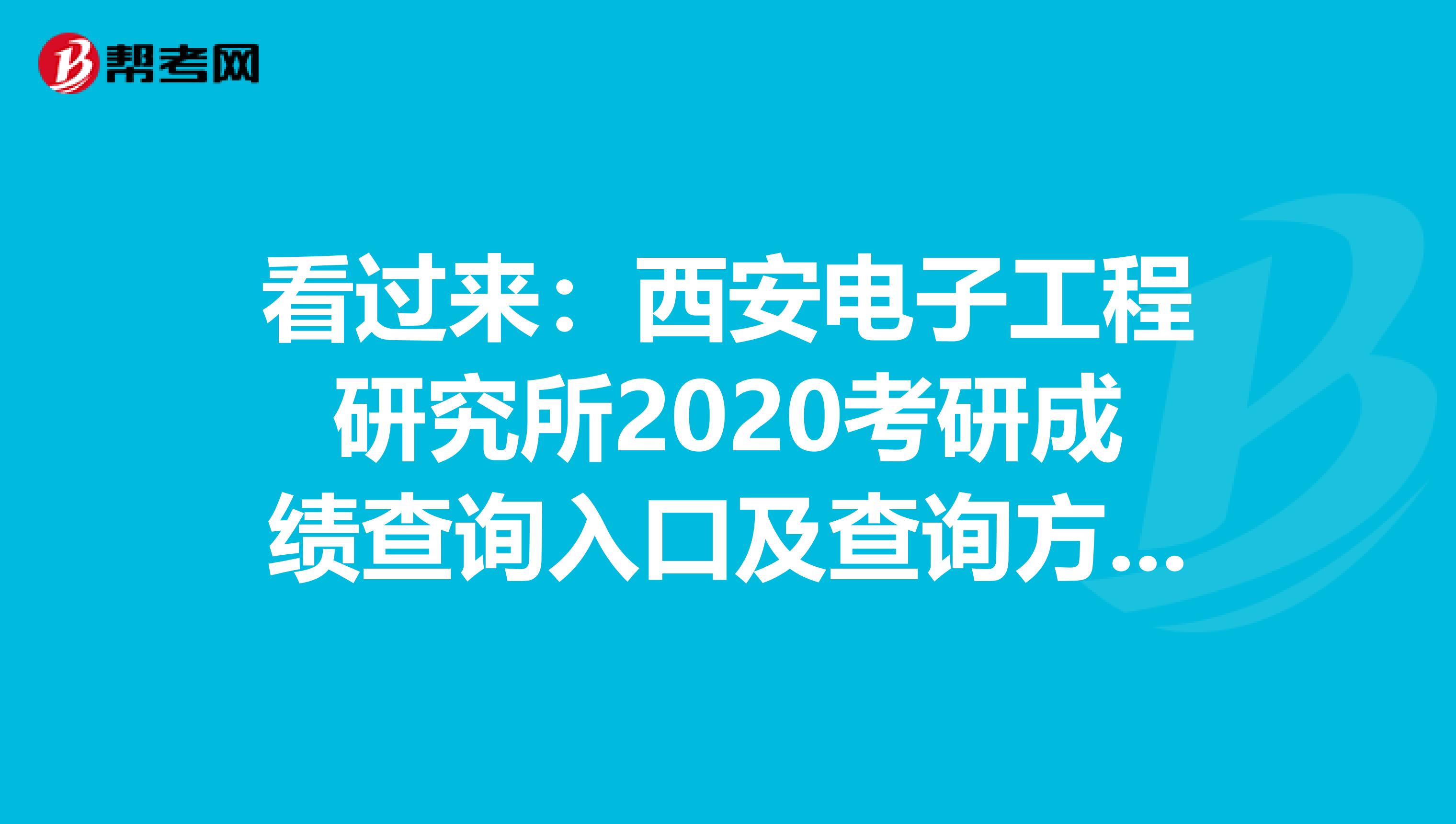 看过来：西安电子工程研究所2020考研成绩查询入口及查询方式【2月20日开通】