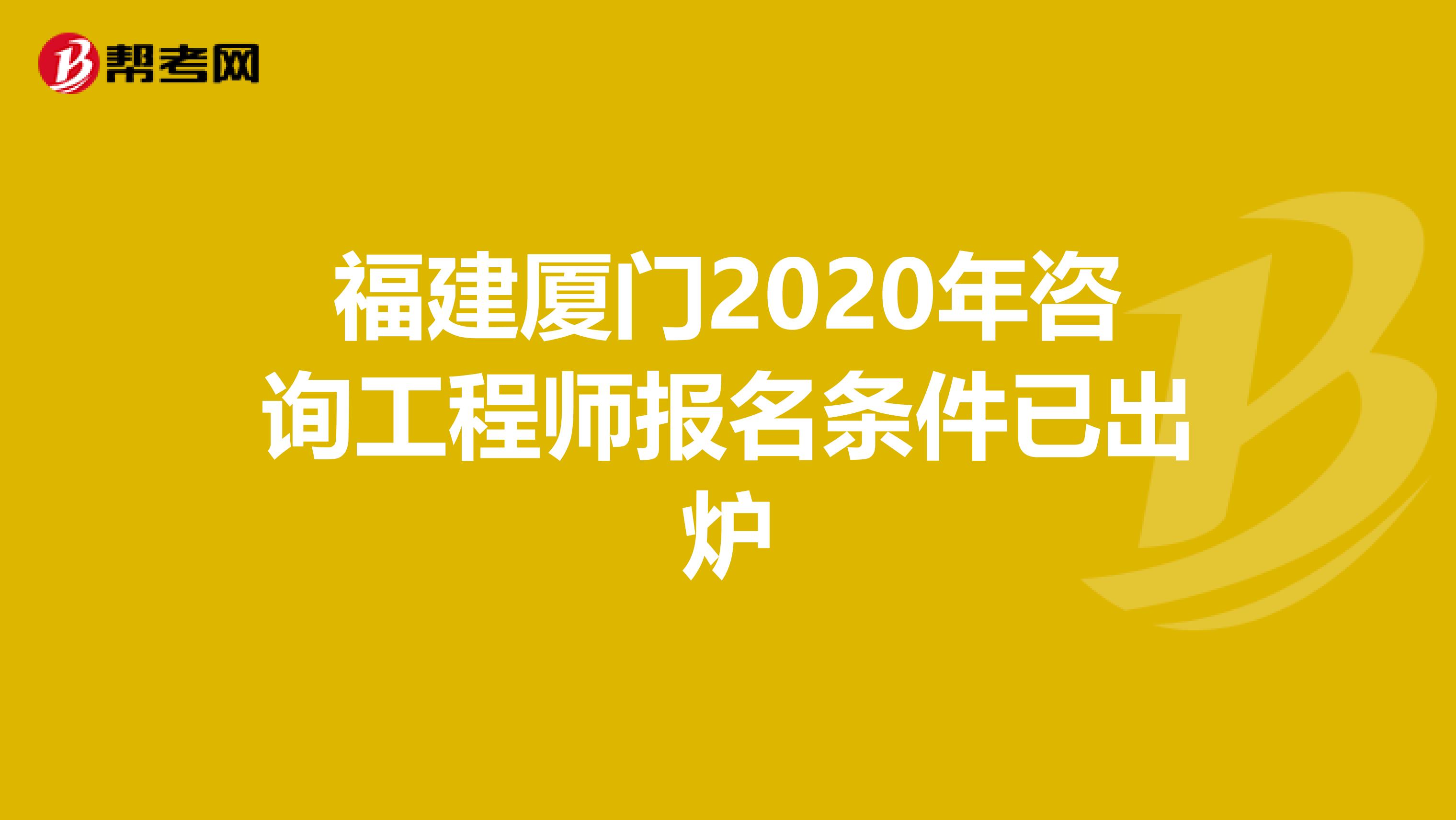 福建厦门2020年咨询工程师报名条件已出炉