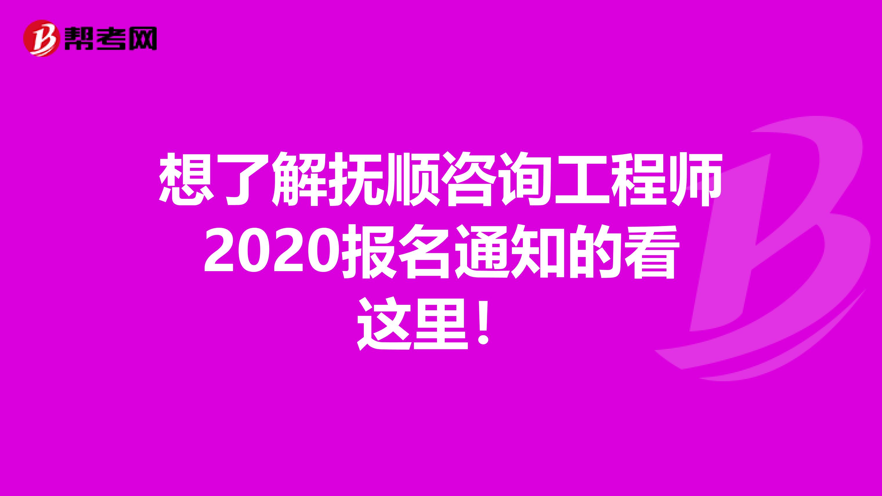 想了解抚顺咨询工程师2020报名通知的看这里！