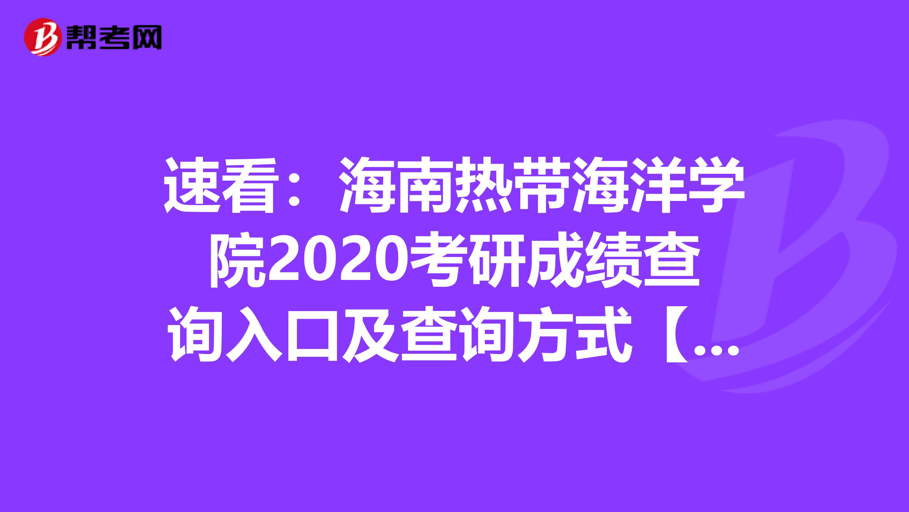 速看：海南热带海洋学院2020考研成绩查询入口及查询方式【2月20日后开通】