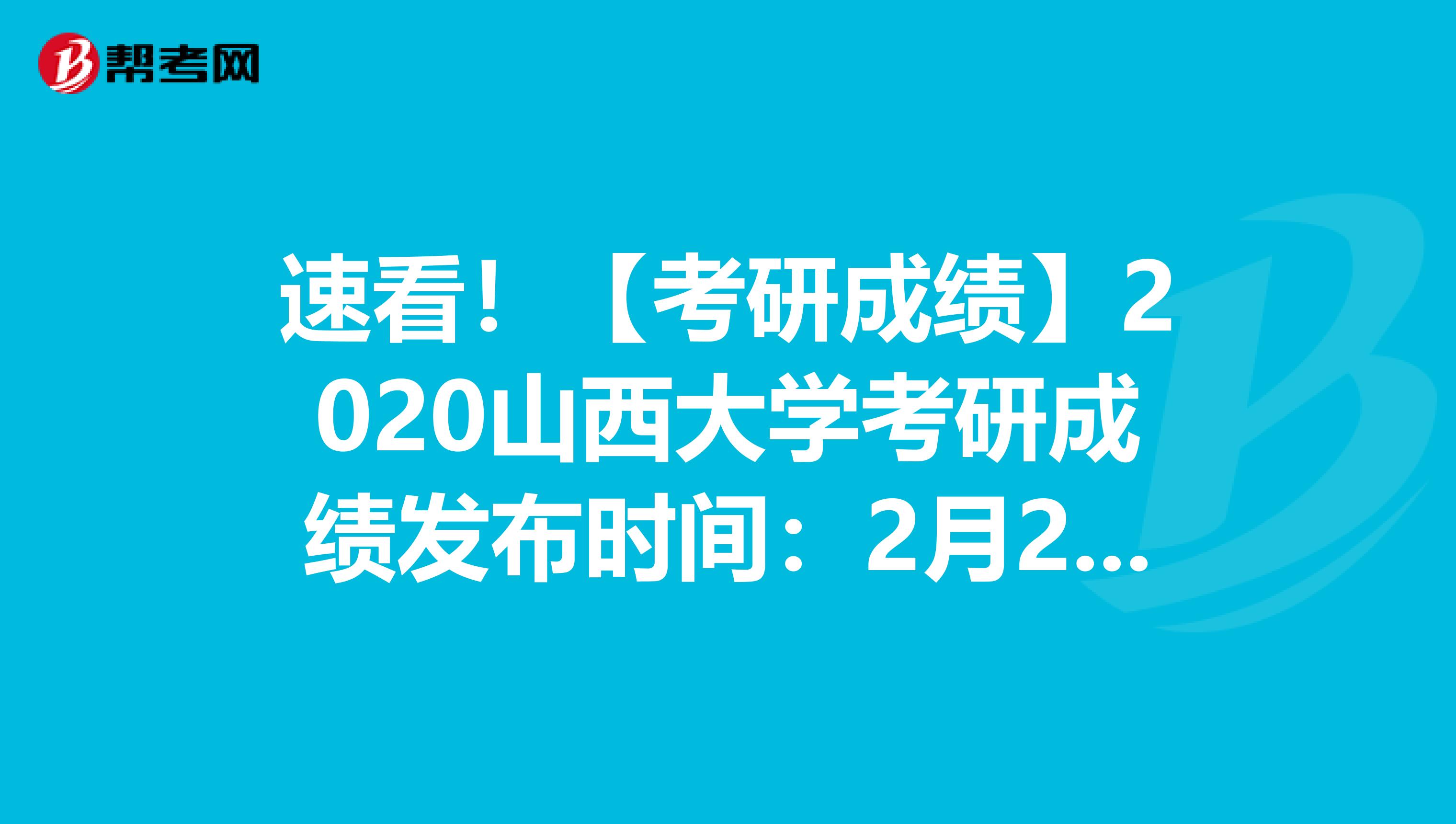 速看！【考研成绩】2020山西大学考研成绩发布时间：2月20日