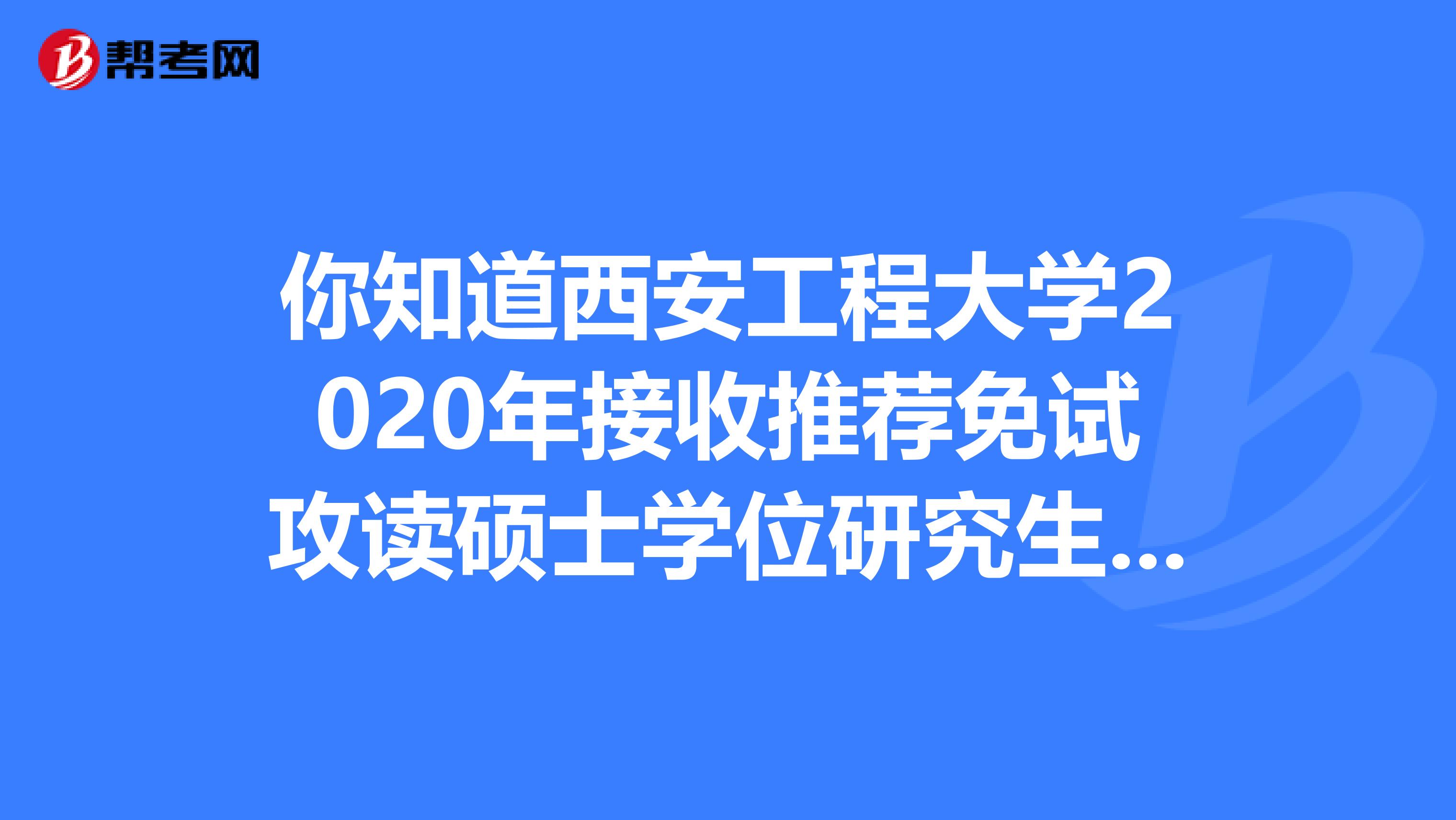 你知道西安工程大学2020年接收推荐免试攻读硕士学位研究生的申请条件吗？