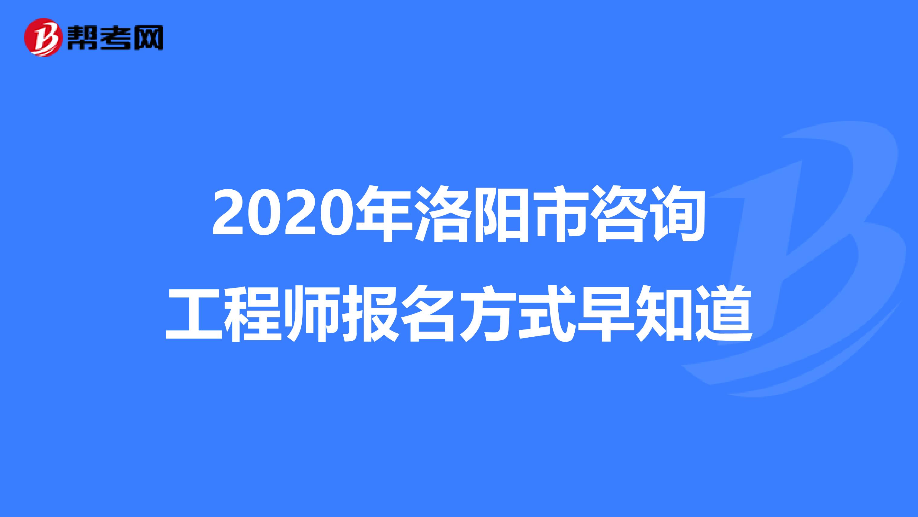 2020年洛阳市咨询工程师报名方式早知道