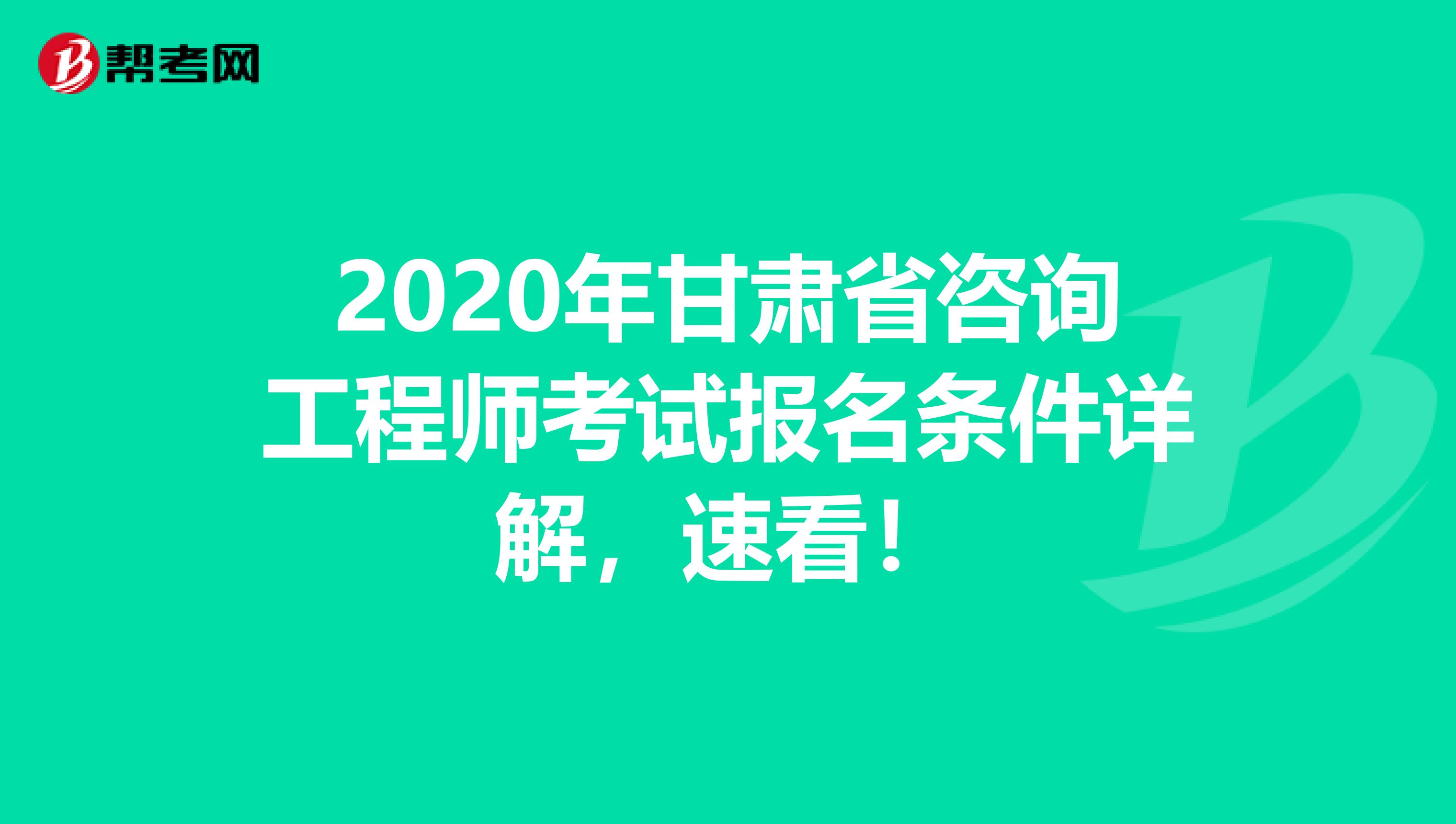 2020年甘肃省咨询工程师考试报名条件详解，速看！