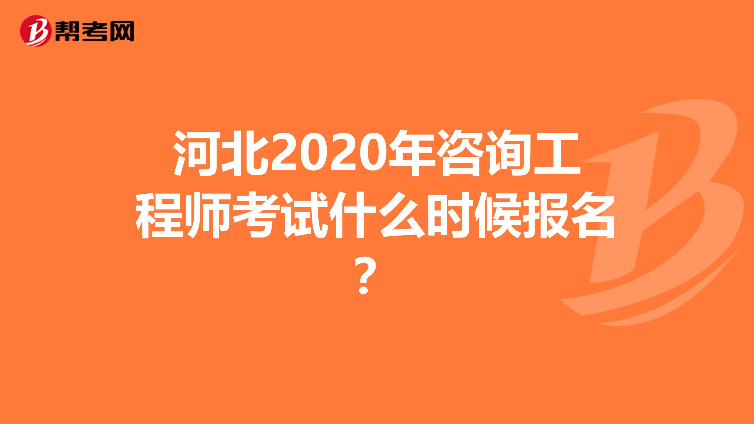 河北2020年咨询工程师考试什么时候报名？