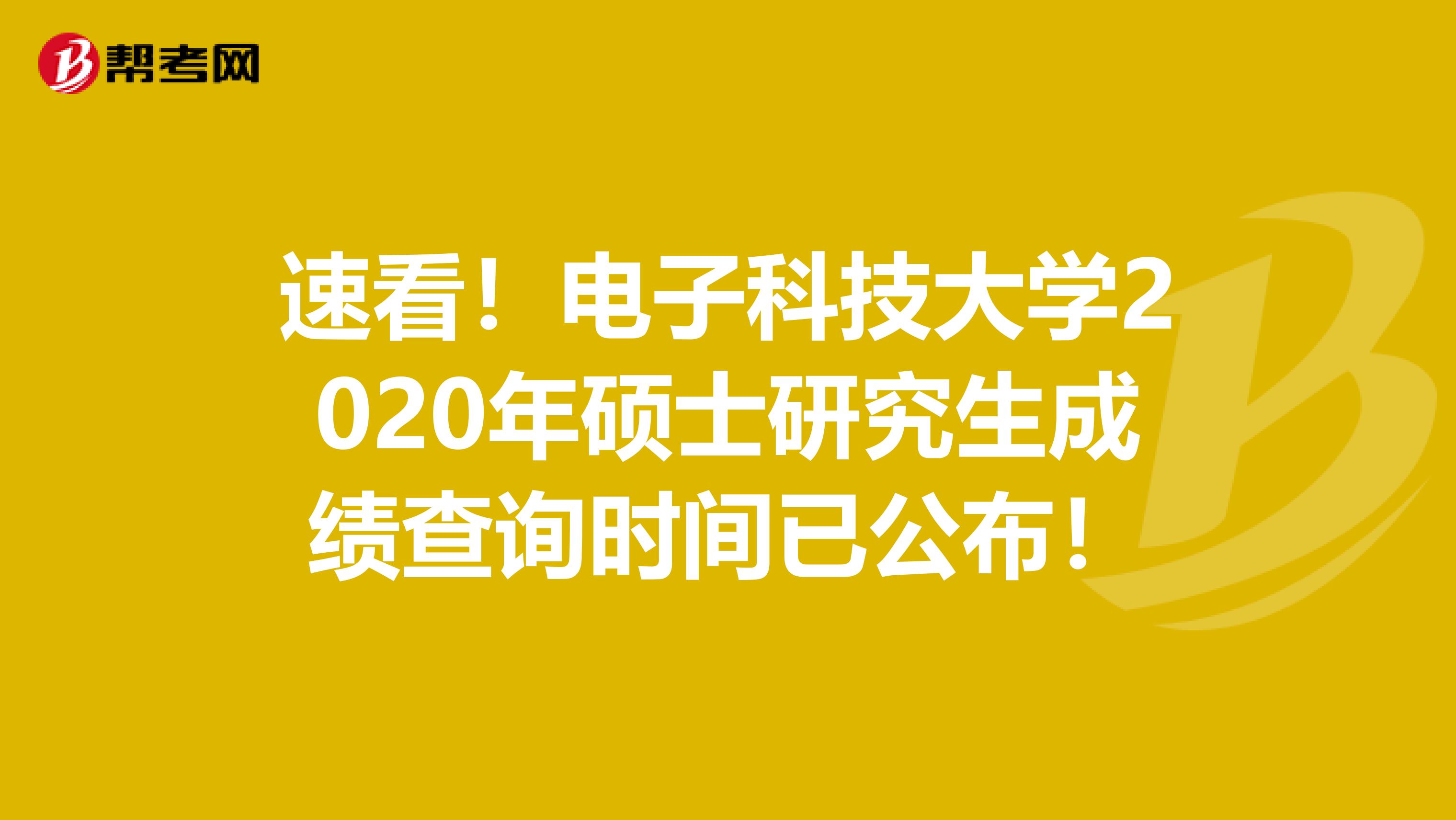 速看！电子科技大学2020年硕士研究生成绩查询时间已公布！