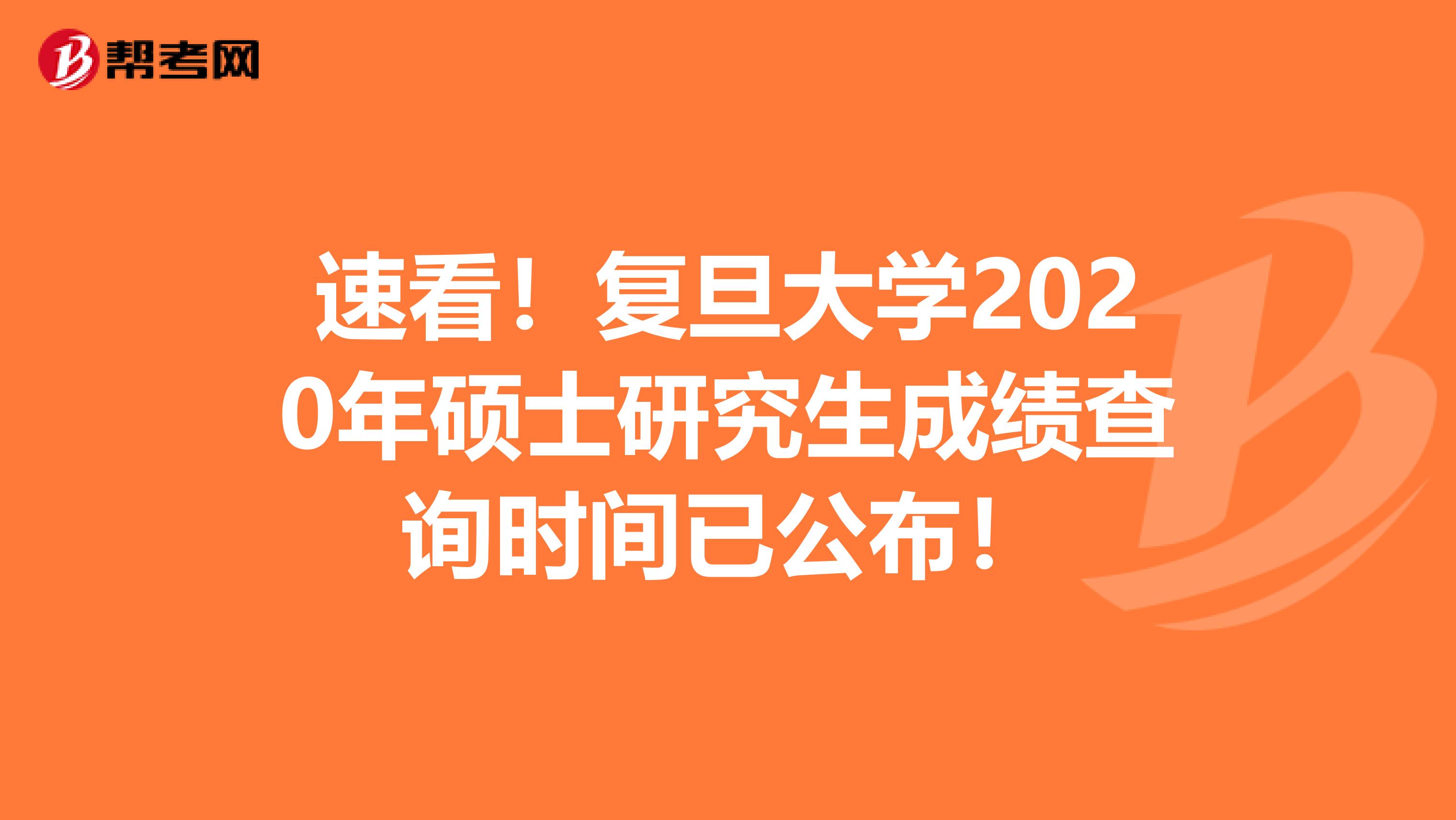 速看！复旦大学2020年硕士研究生成绩查询时间已公布！