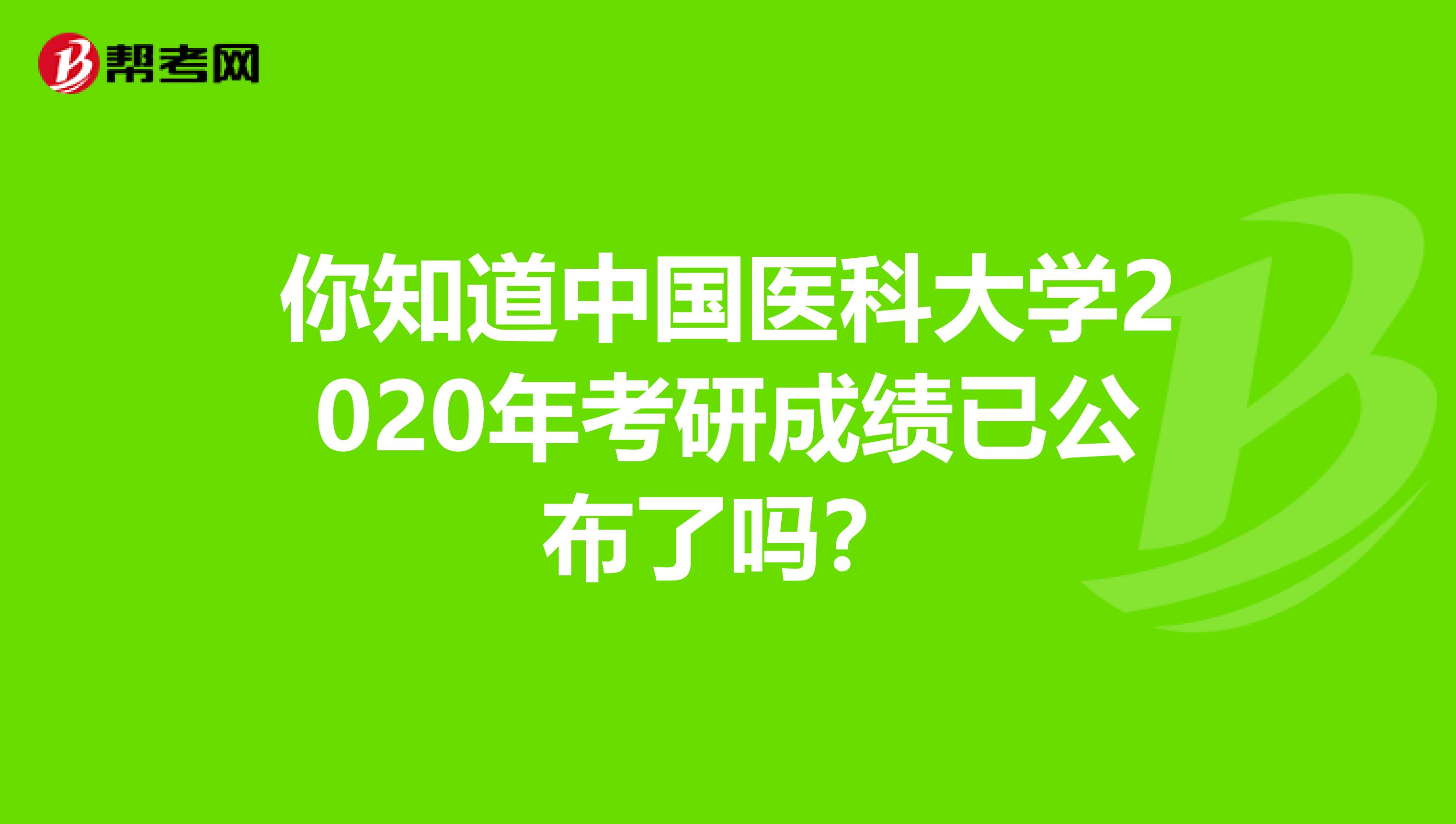 你知道中国医科大学2020年考研成绩已公布了吗？