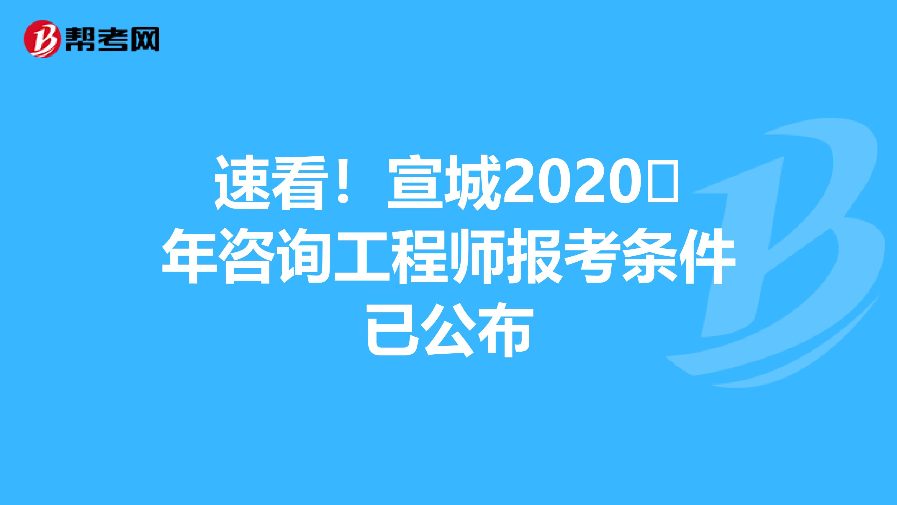 速看！宣城2020​年咨询工程师报考条件已公布