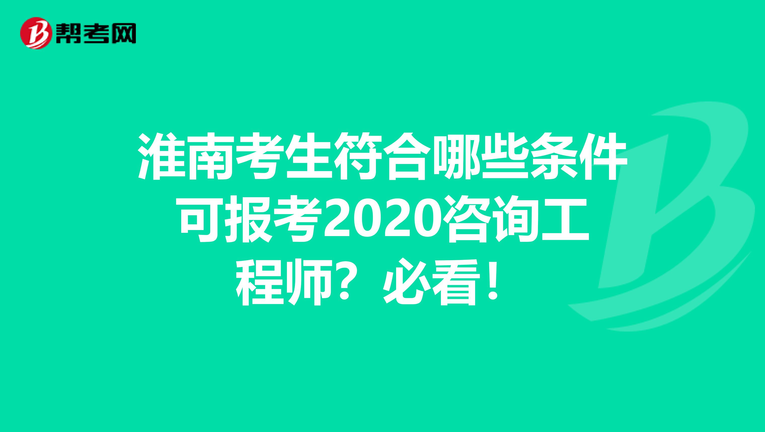 淮南考生符合哪些条件可报考2020咨询工程师？必看！