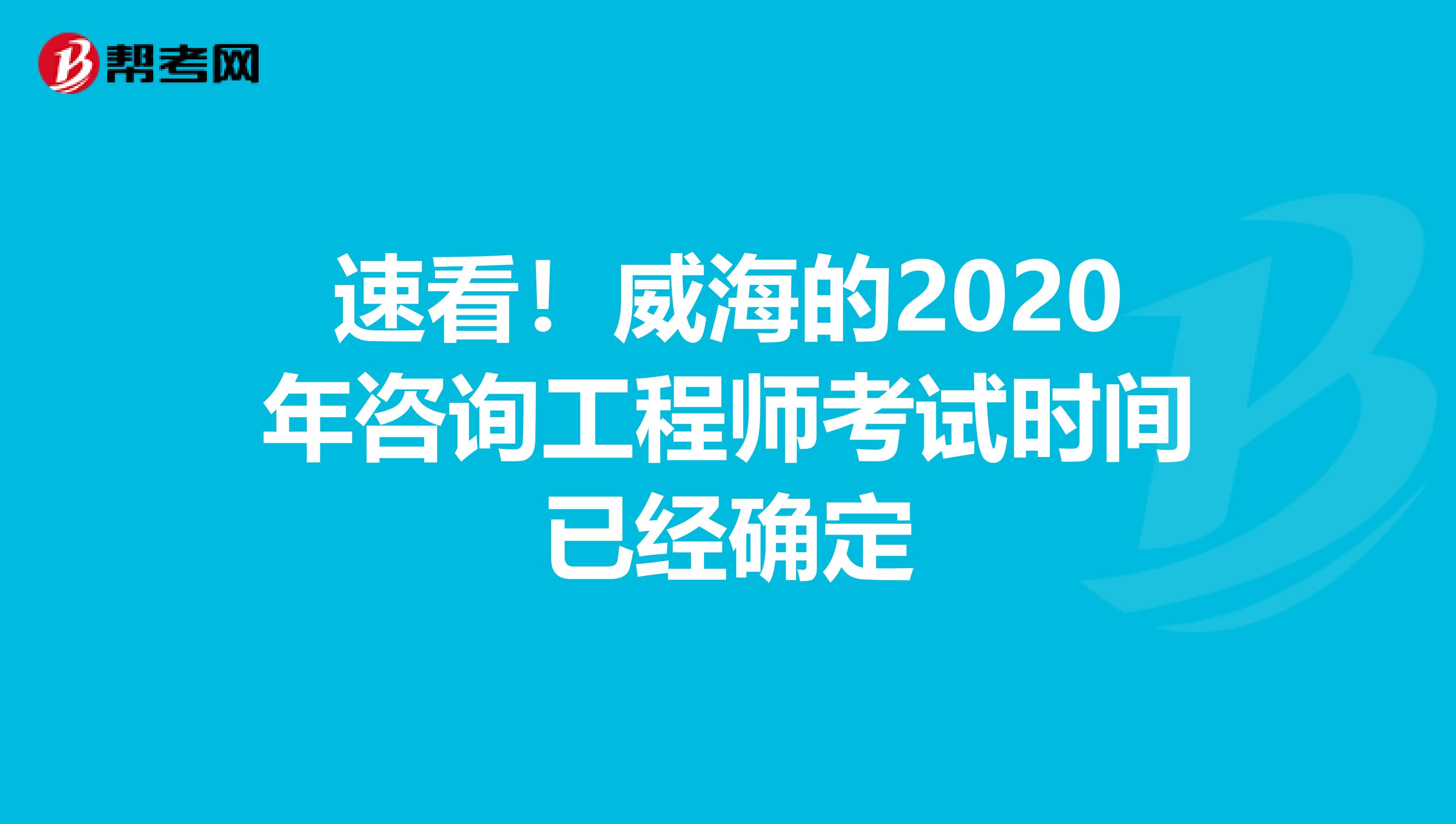 速看！威海的2020年咨询工程师考试时间已经确定