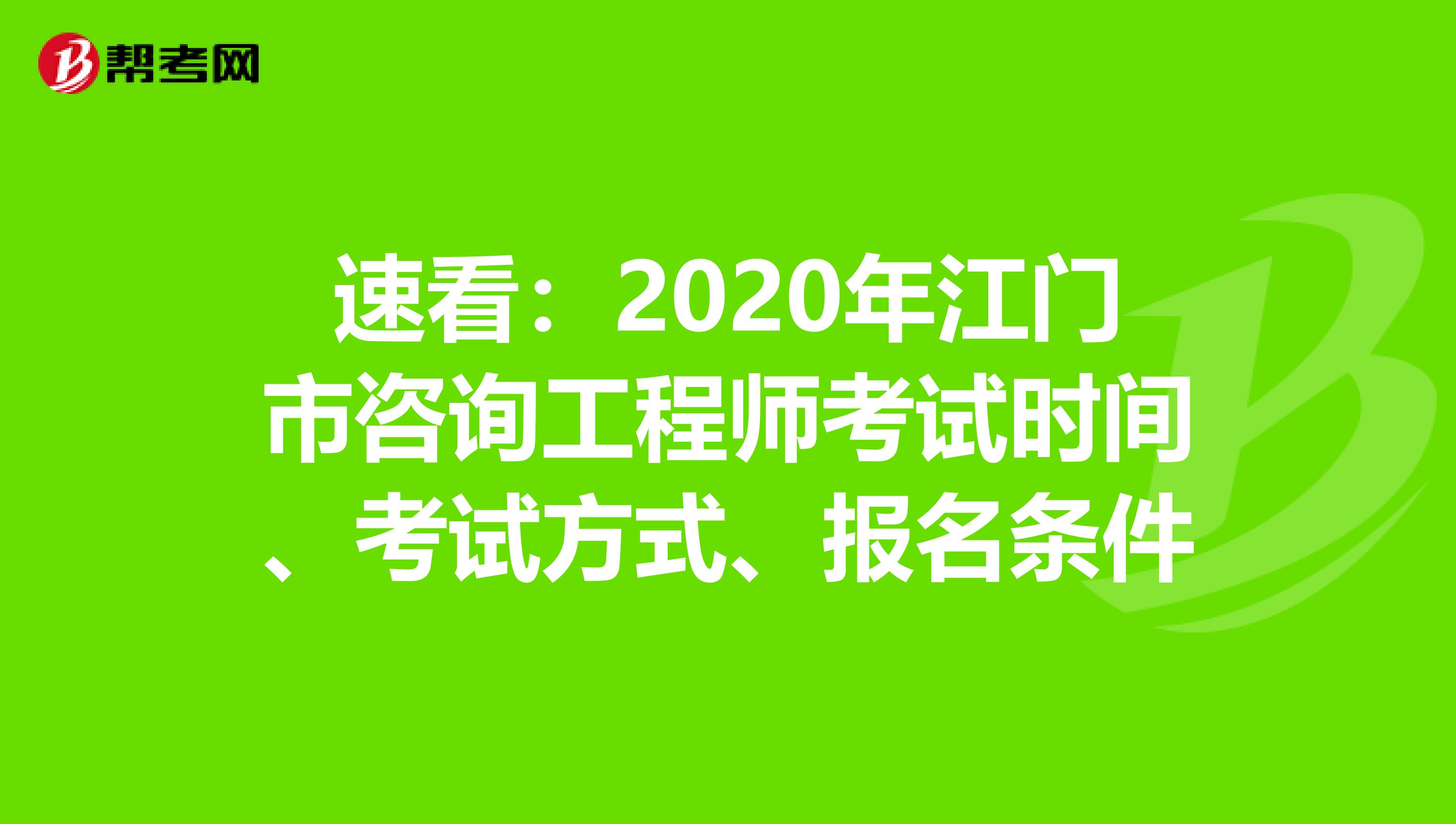 速看：2020年江门市咨询工程师考试时间、考试方式、报名条件