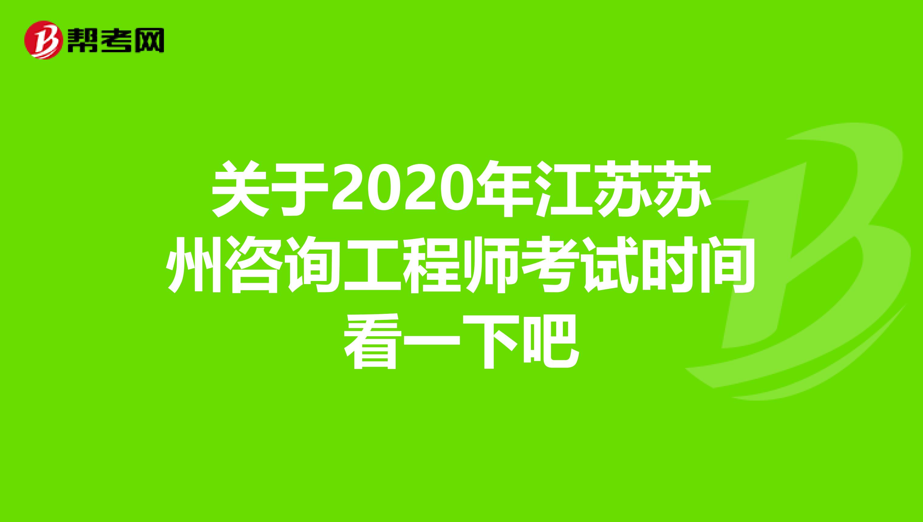 关于2020年江苏苏州咨询工程师考试时间看一下吧
