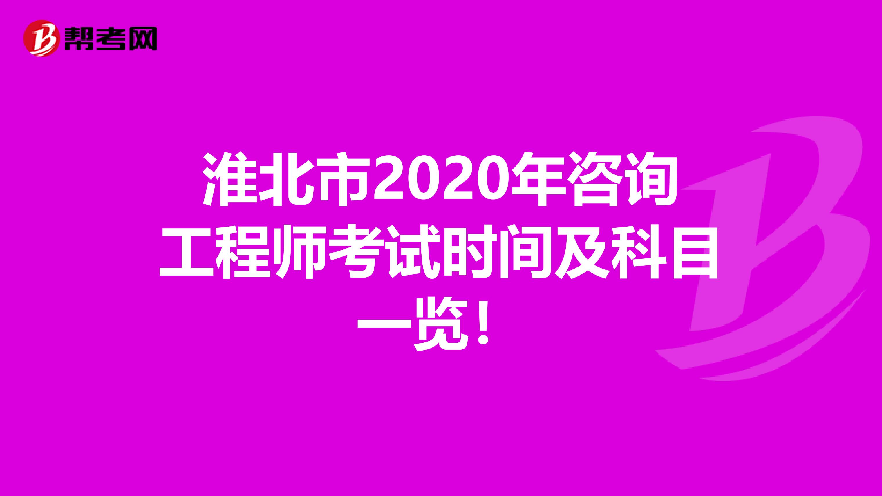 淮北市2020年咨询工程师考试时间及科目一览！