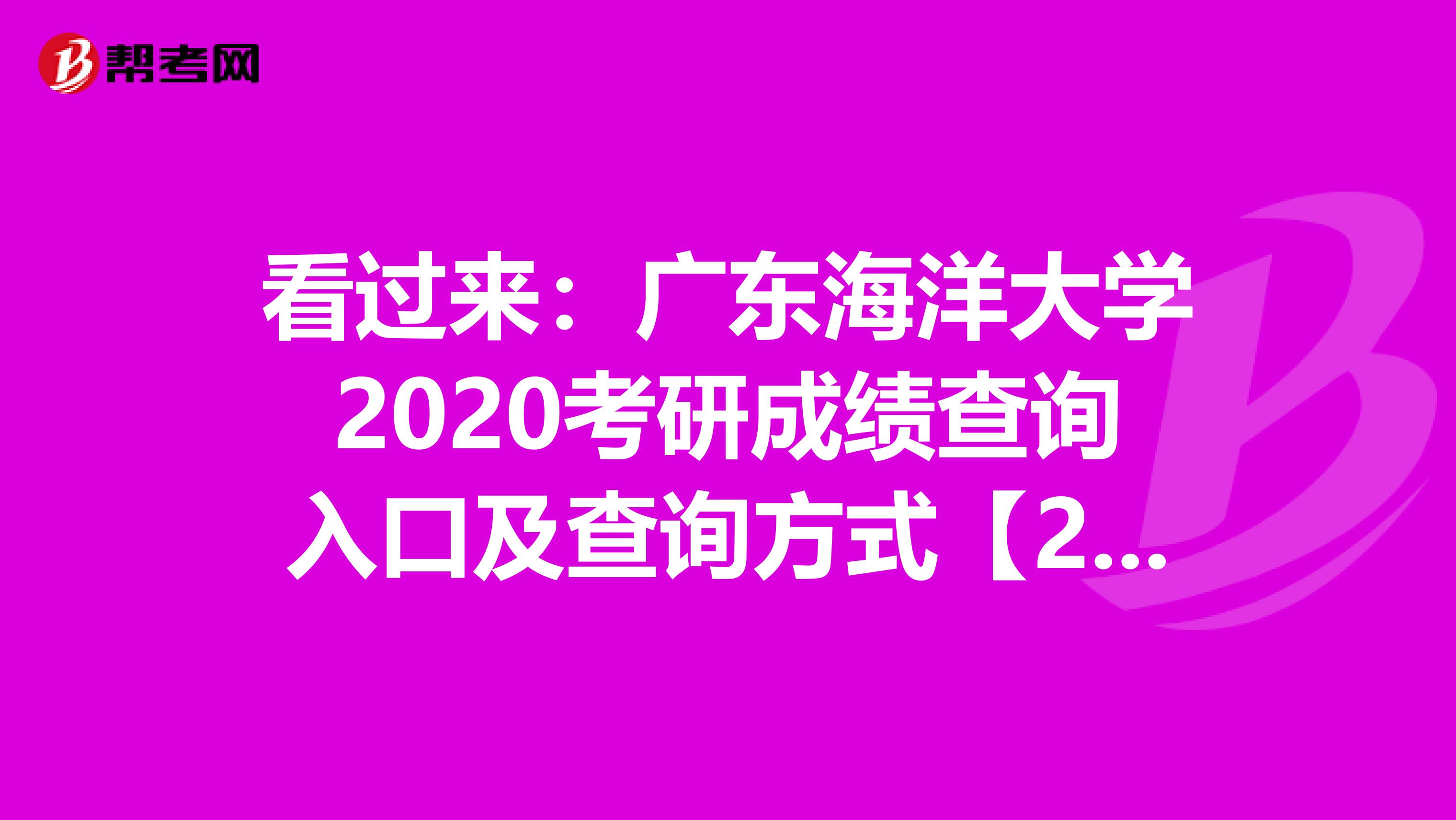 看过来：广东海洋大学2020考研成绩查询入口及查询方式【2月20日17:00开通】