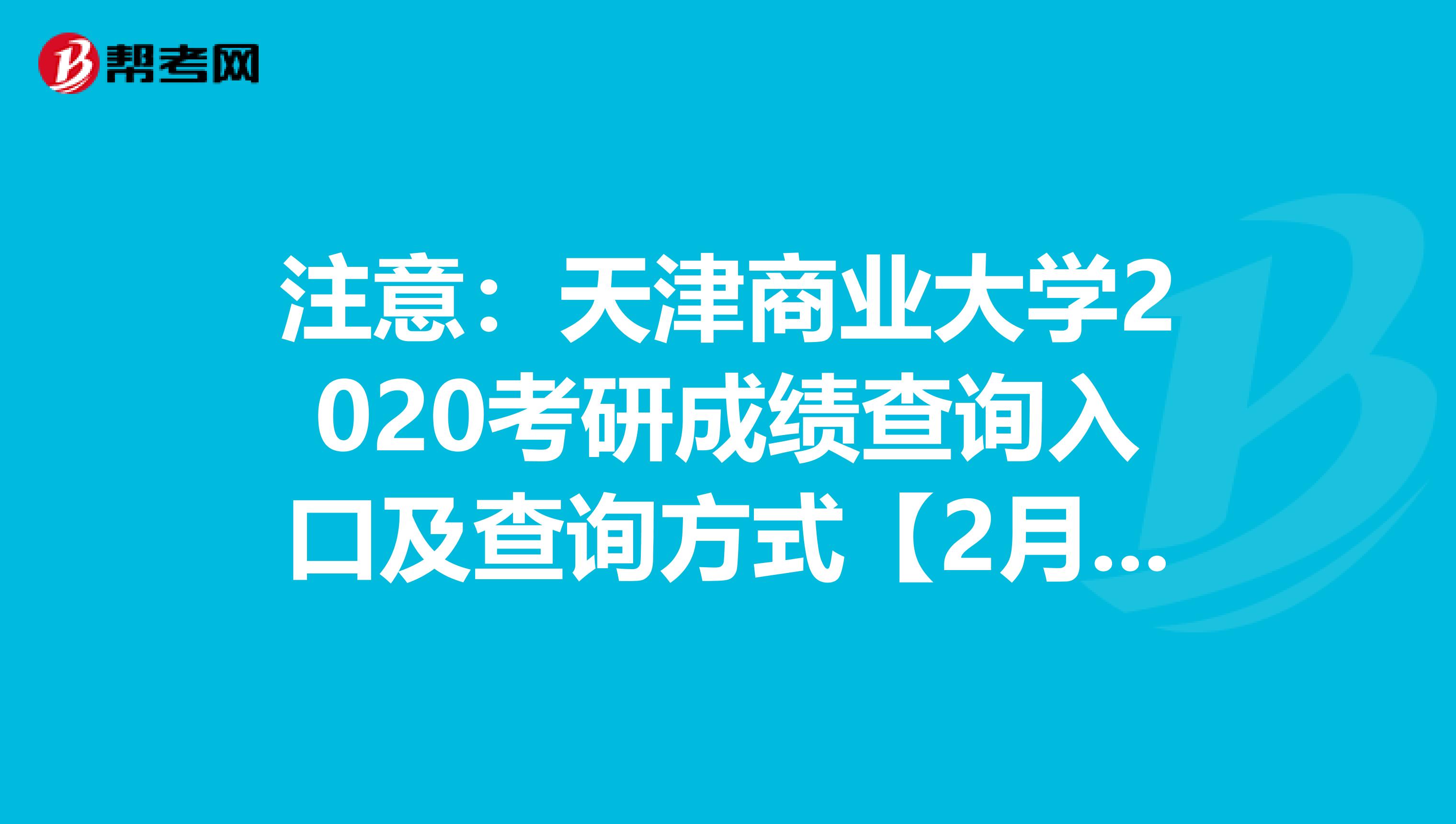 注意：天津商业大学2020考研成绩查询入口及查询方式【2月20日后开通】